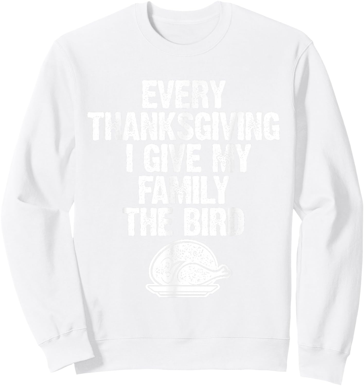 Funny Every Thanksgiving I Give My Family The Bird Adult Sweatshirt - Sweatshirt | White