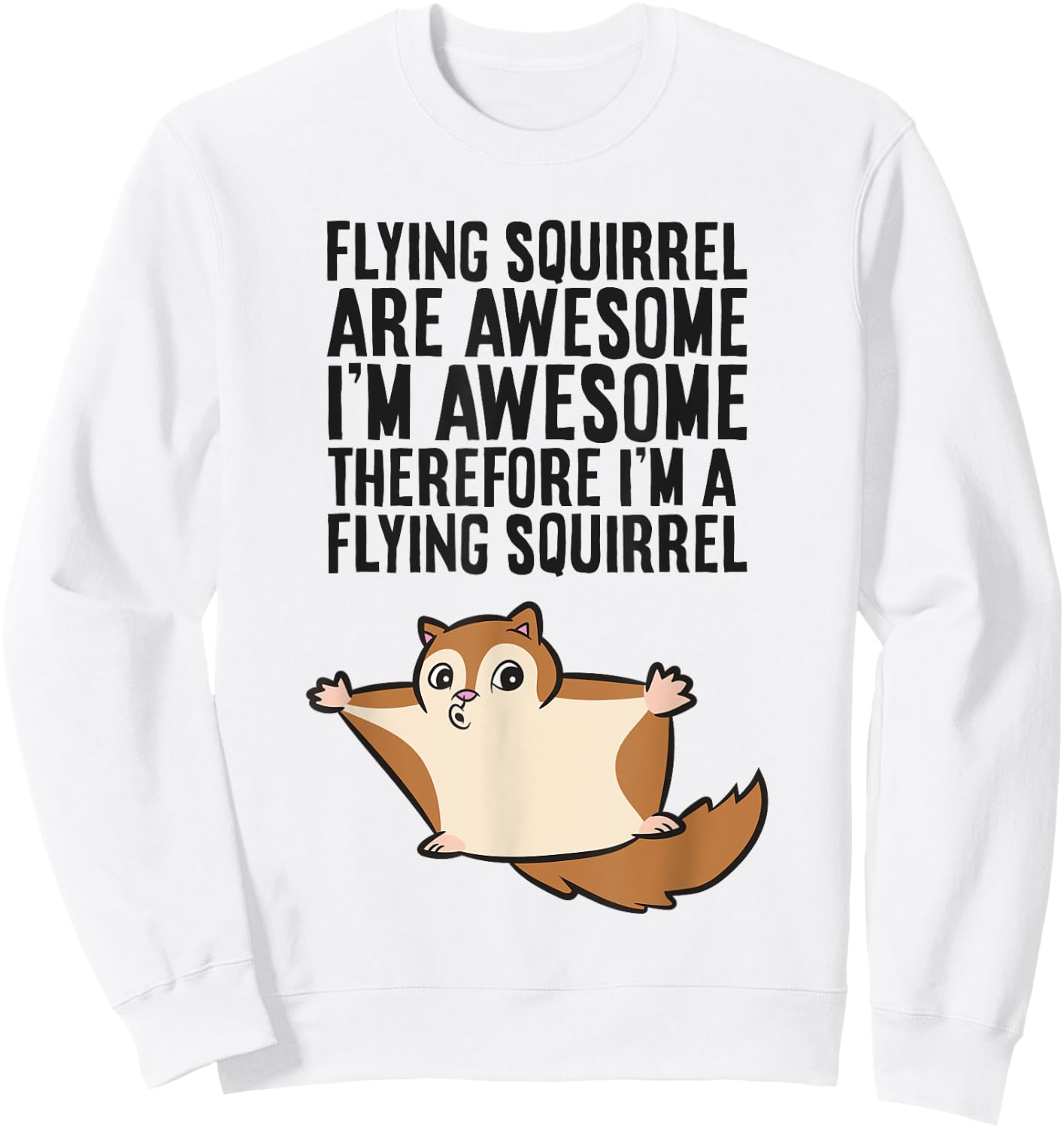 Flying Squirrels Are Awesome Therefore I'm A Flying Squirrel Sweatshirt - Sweatshirt | White