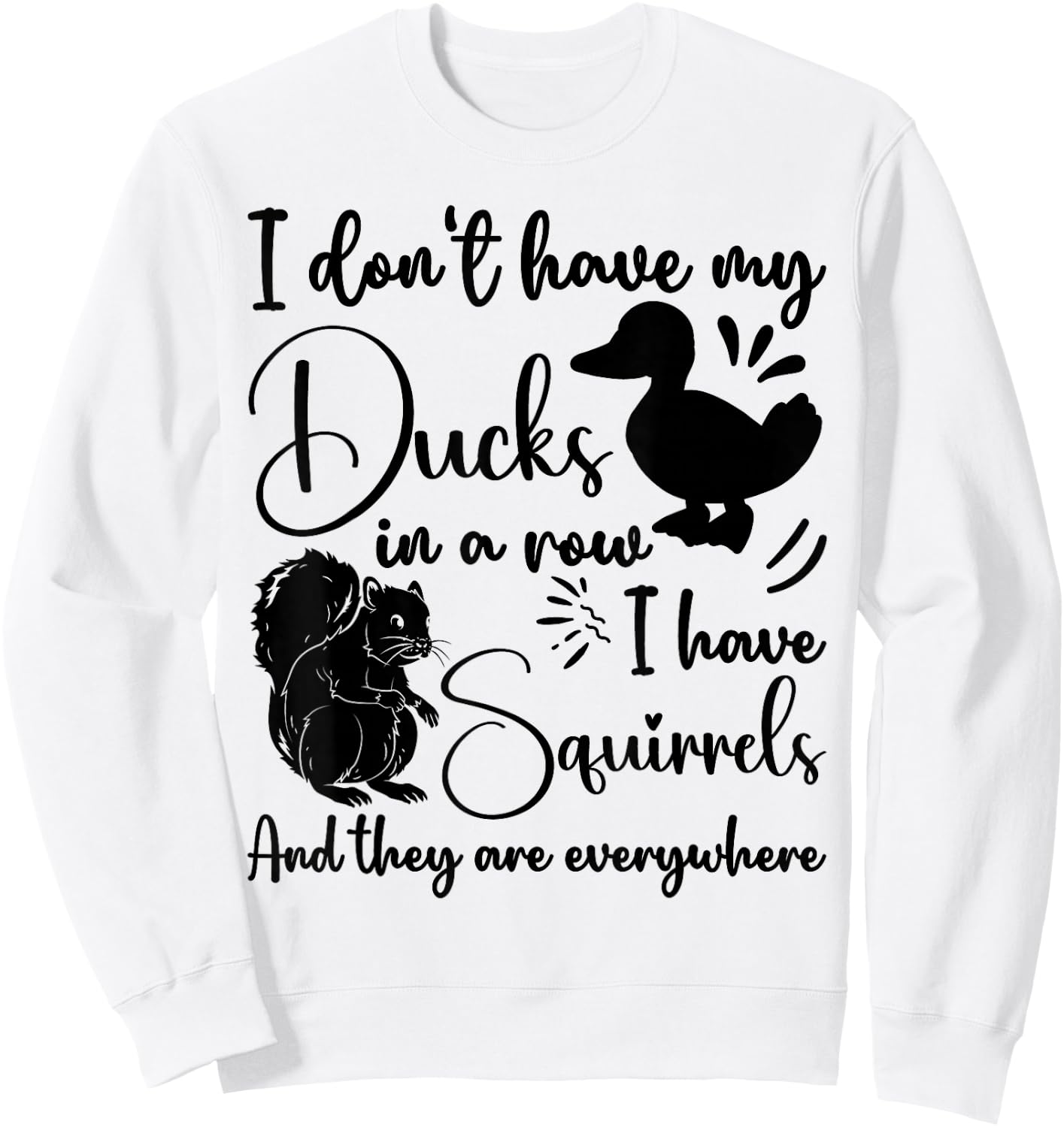 I Don't Have My Ducks In A Row Squirrels They Are Everywhere Sweatshirt - Sweatshirt | White