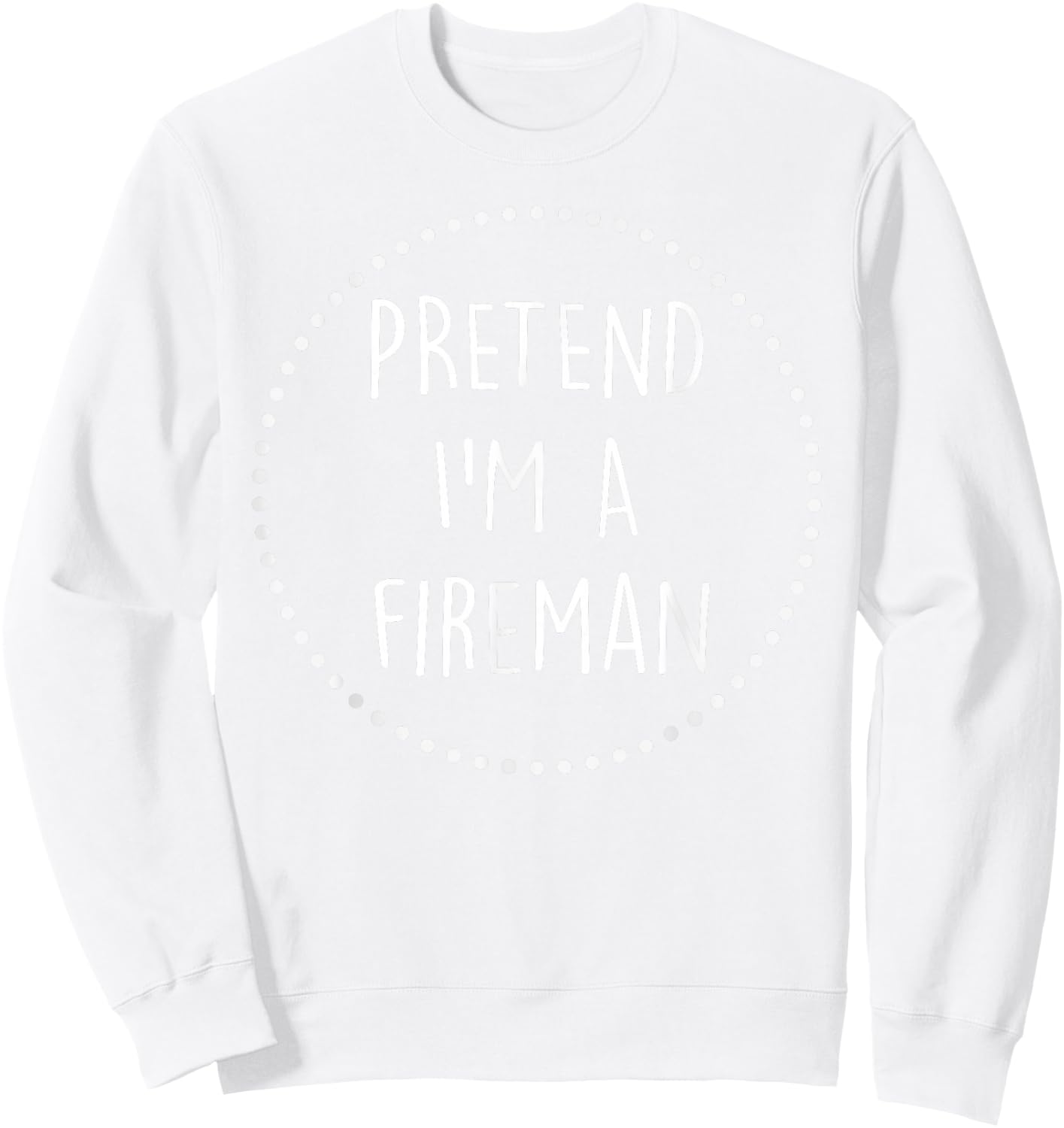 Pretend Im a Fireman Halloween Costume Sweatshirt - Sweatshirt | White