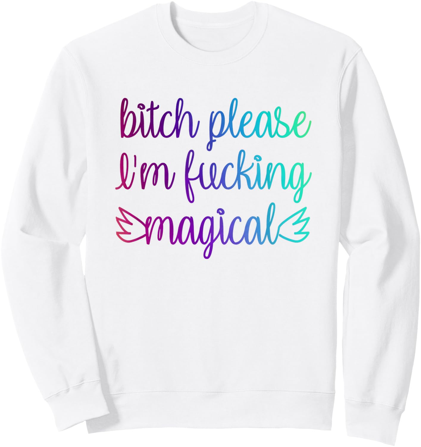 Bitch Please I'm Fucking Magical Rainbow Sweatshirt - Sweatshirt | White