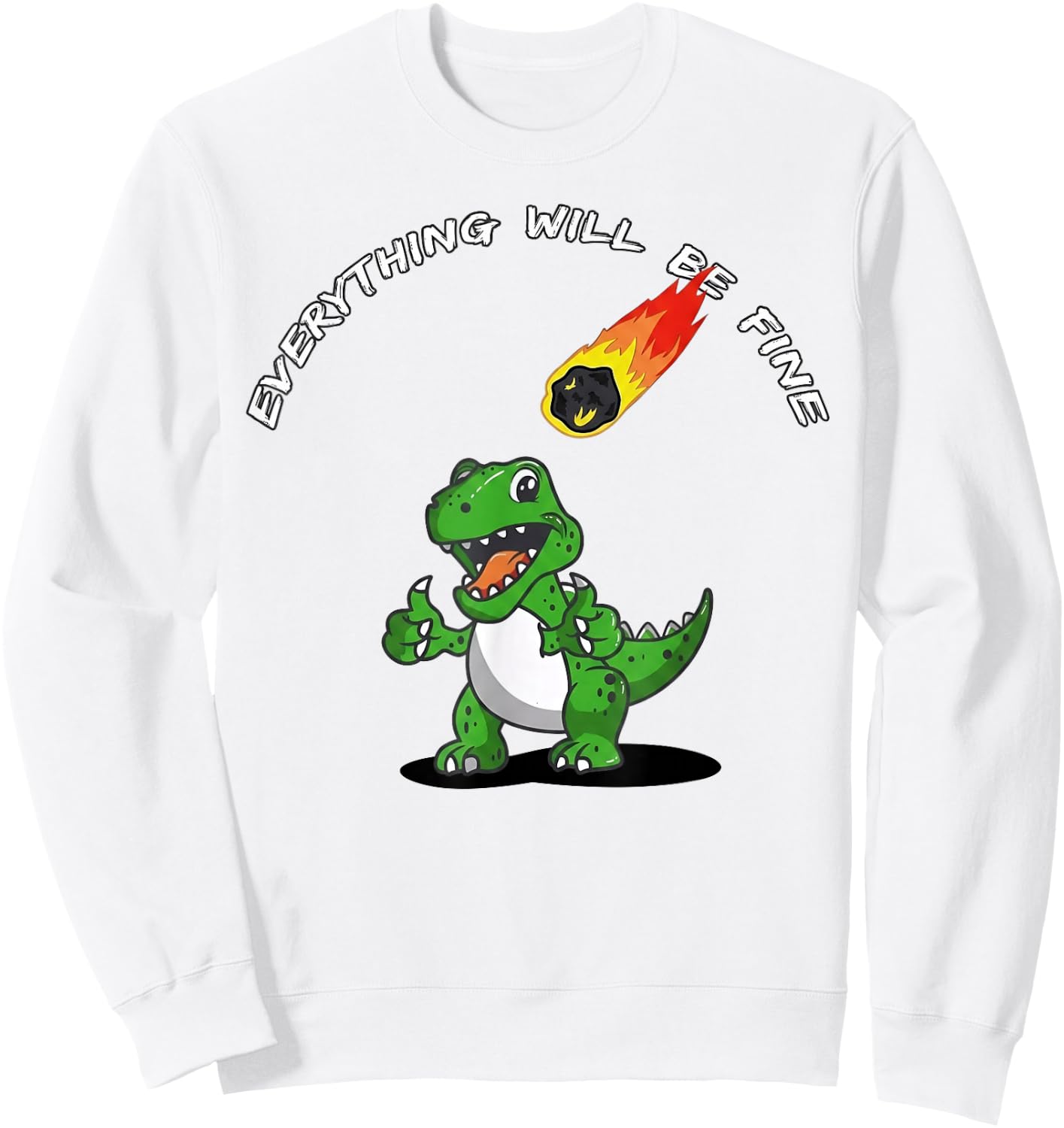 Everything Will Be Fine Funny T-Rex Meteor Dinosaur Sweatshirt - Sweatshirt | White