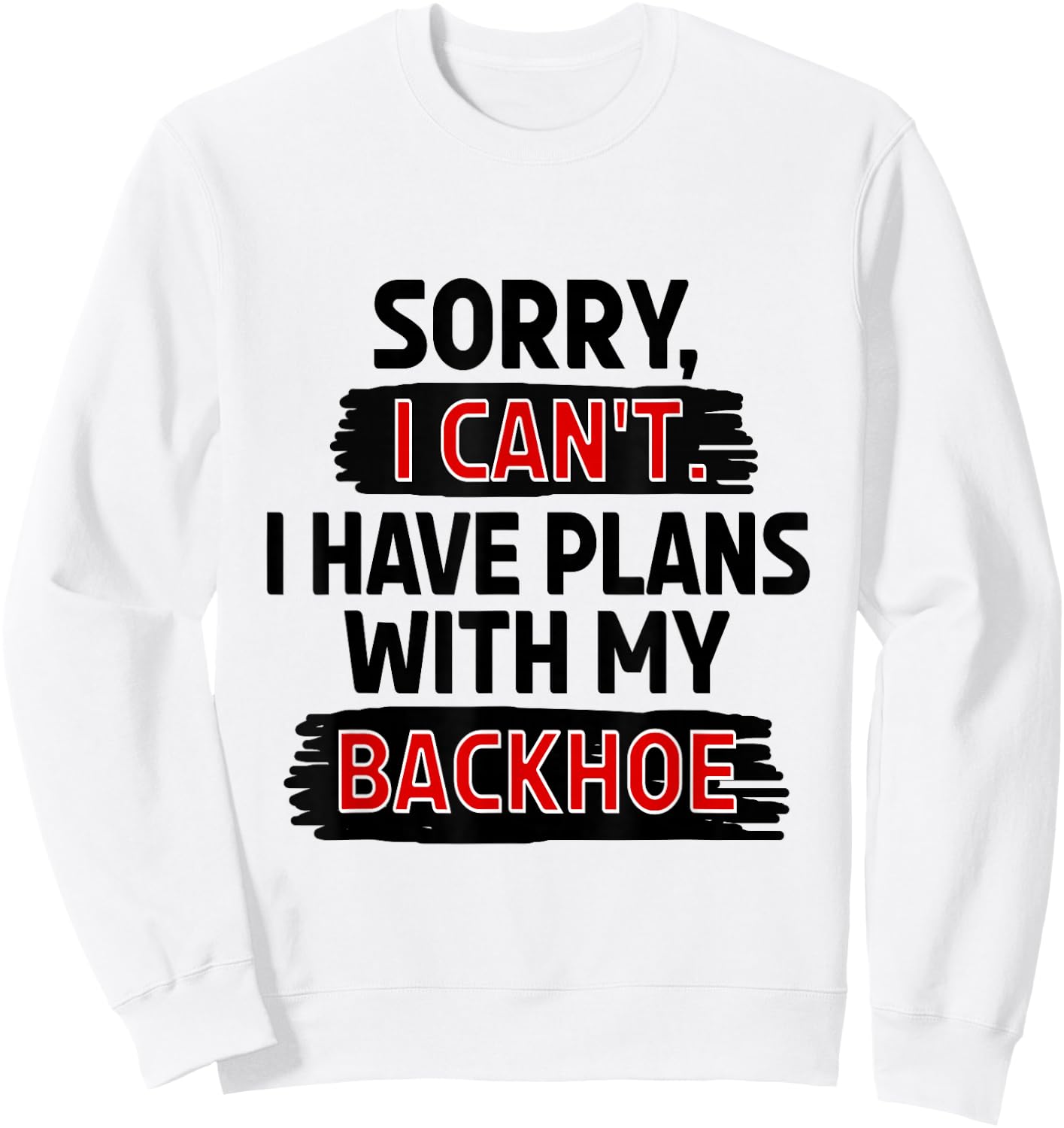 Sorry I Can't I Have Plans with My Backhoe Sweatshirt - Sweatshirt | White