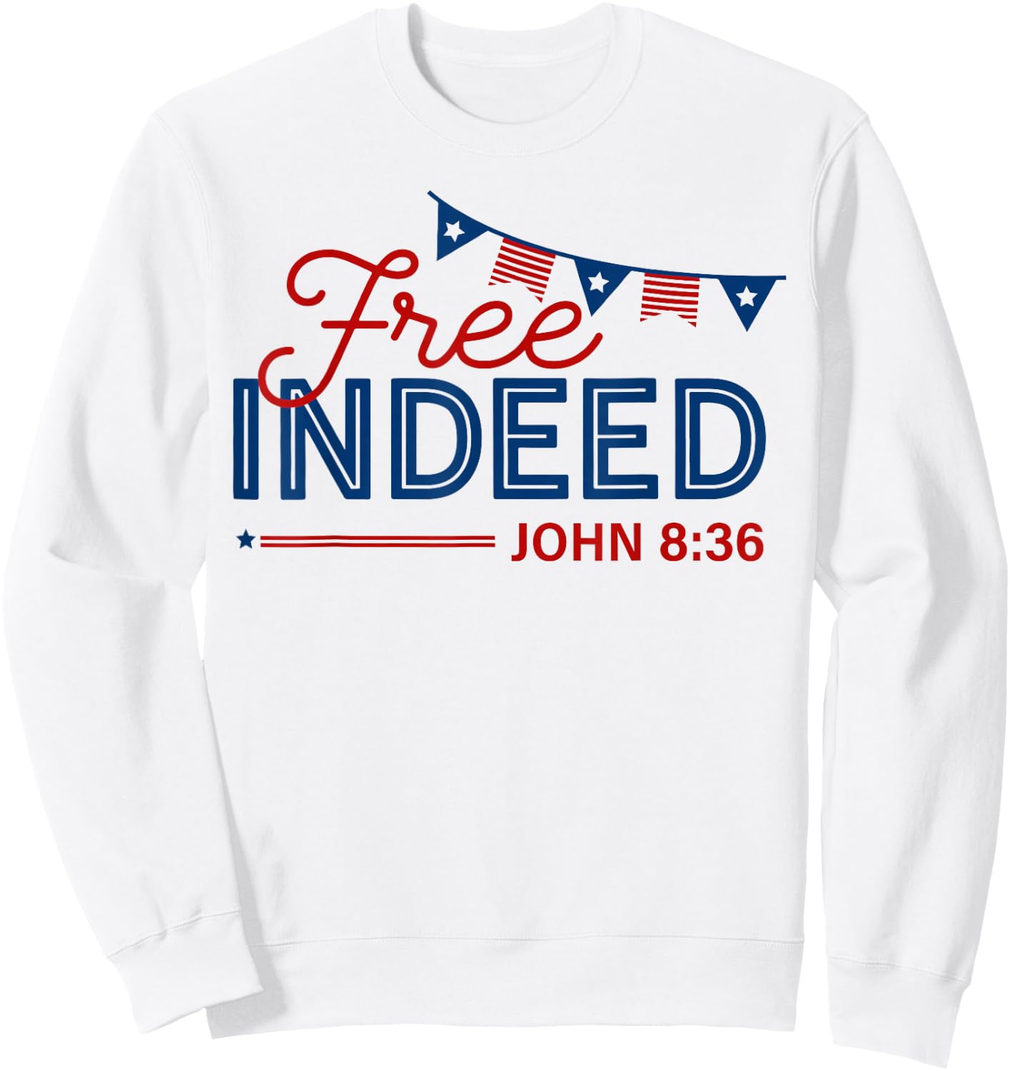 Free Indeed John 8 36 Christian Patriotic 4th of July Sweatshirt - Sweatshirt | White