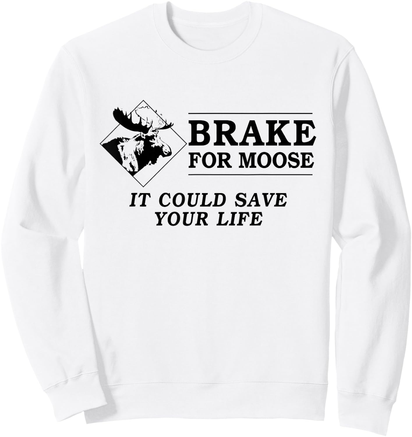 Brake for Moose - It Could Save Your Life! (black text) Sweatshirt - Sweatshirt | White