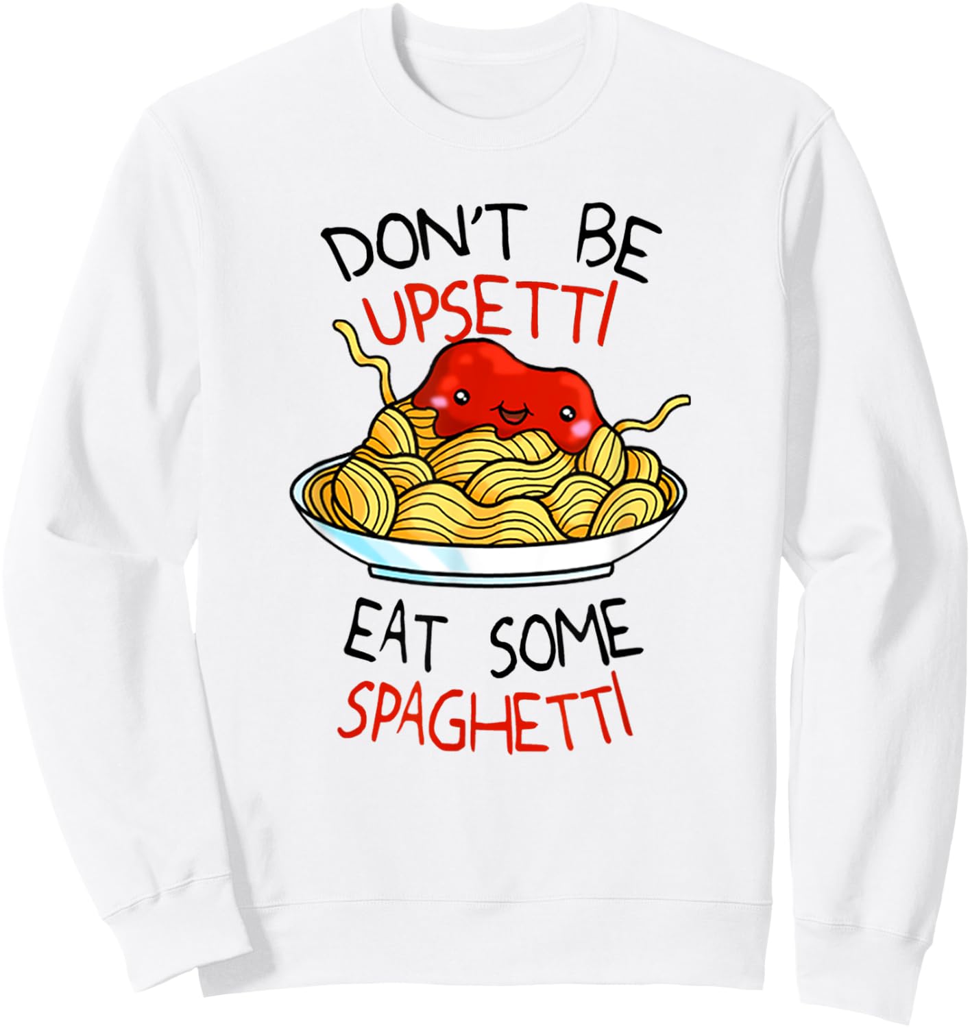 Don't Be Upsetti Eat Some Spaghetti Shirt Cute Meme Sweatshirt - Sweatshirt | White