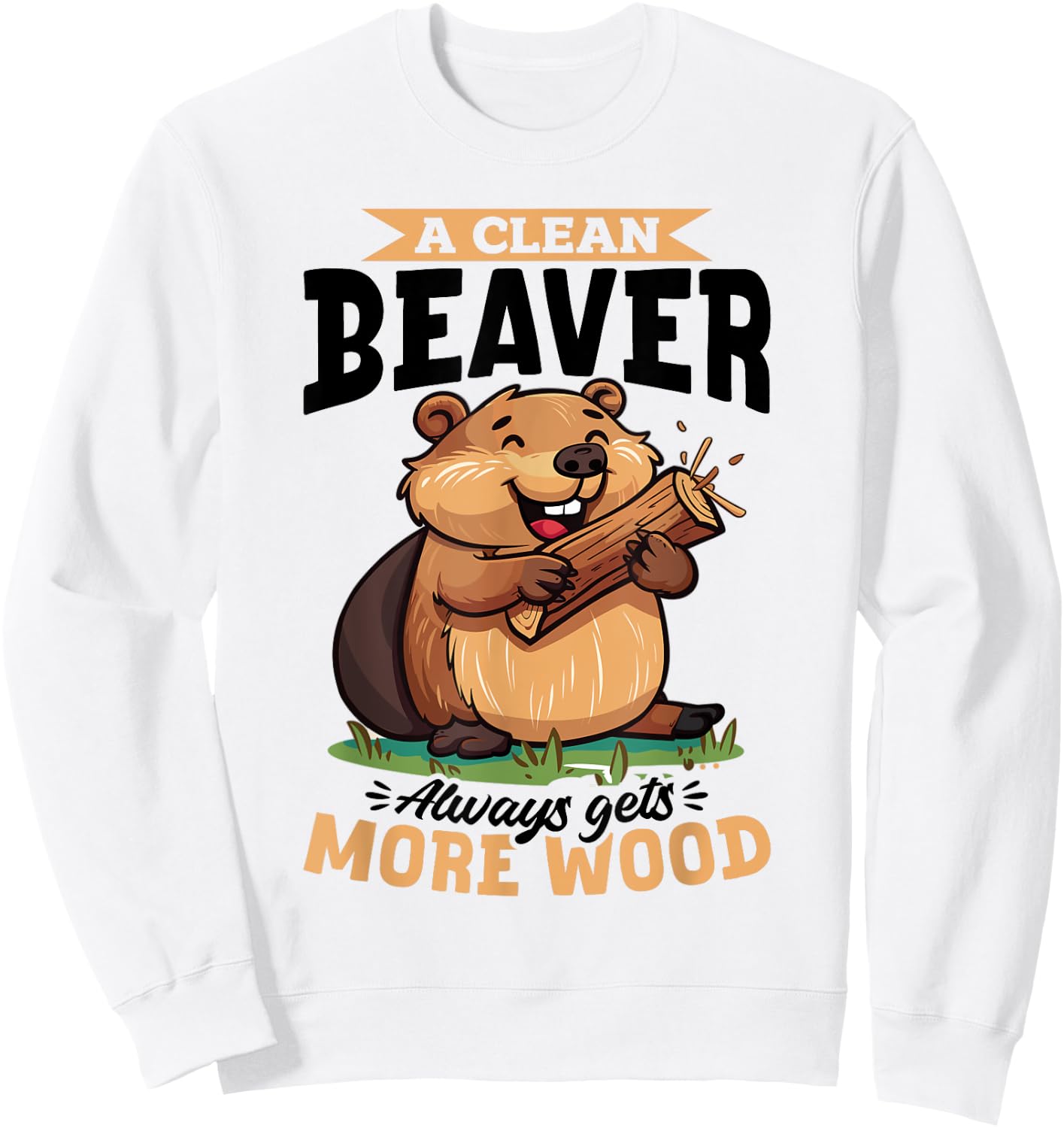 Funny Beaver Animal A Clean Beaver Always Gets More… Sweatshirt - Sweatshirt | White