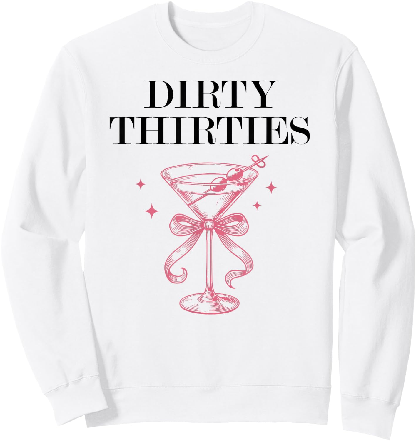 Dirty Thirties in My 30s Era Filthy Martini Dirty 30 Thirsty Sweatshirt - Sweatshirt | White