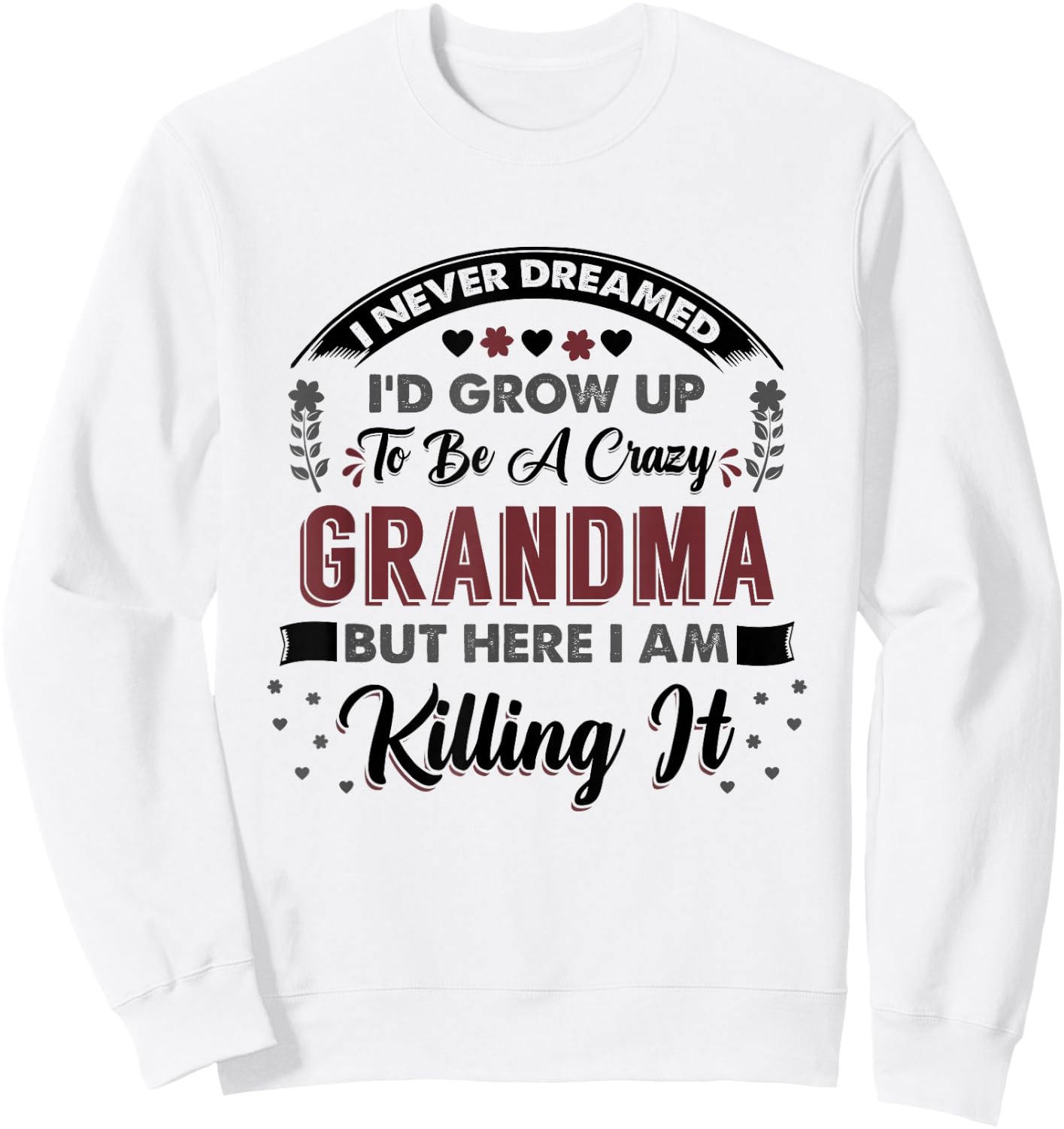 I Never Dreamed Id Grow Up To Be A Crazy Grandma Sweatshirt - Sweatshirt | White