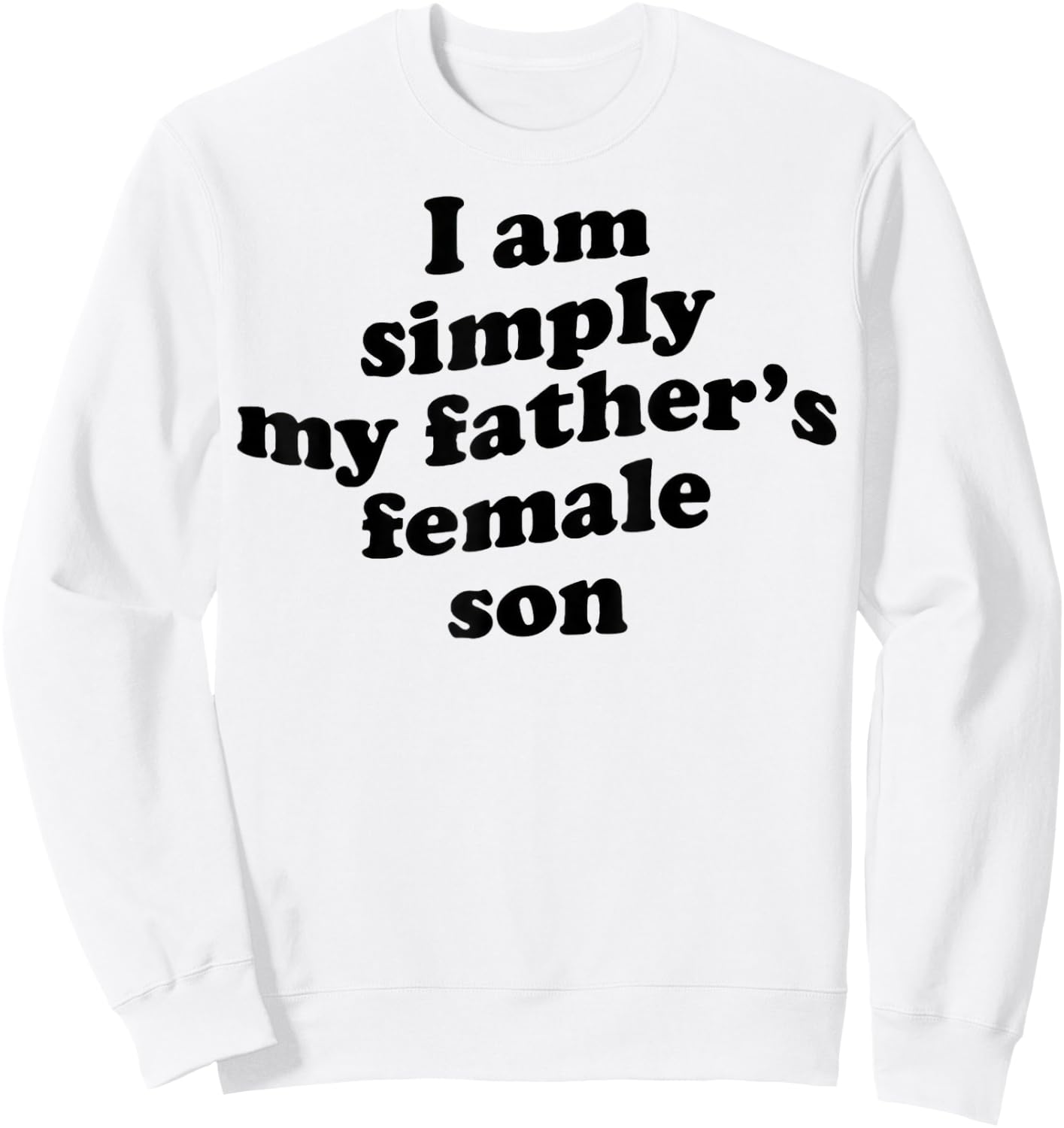 I Am Simply My Fathers Female Son Sweatshirt - Sweatshirt | White