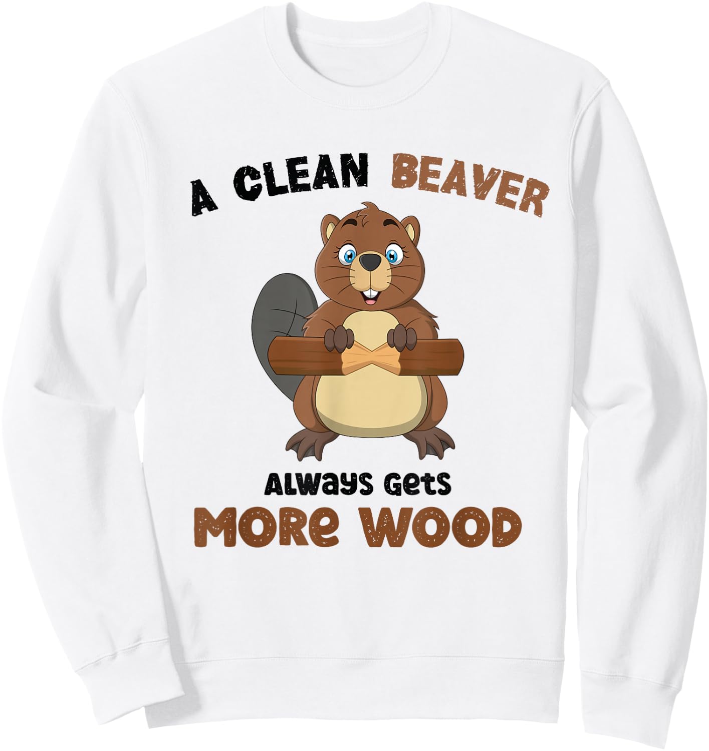 A Clean Beaver Always Gets More Wood Sweatshirt - Sweatshirt | White
