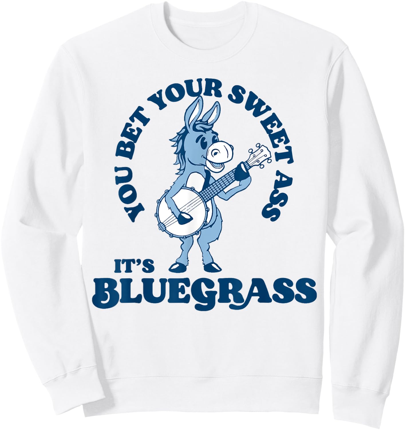 You Bet Your Ass It's Bluegrass! Funny Burro & Banjo Donkey Sweatshirt - Sweatshirt | White