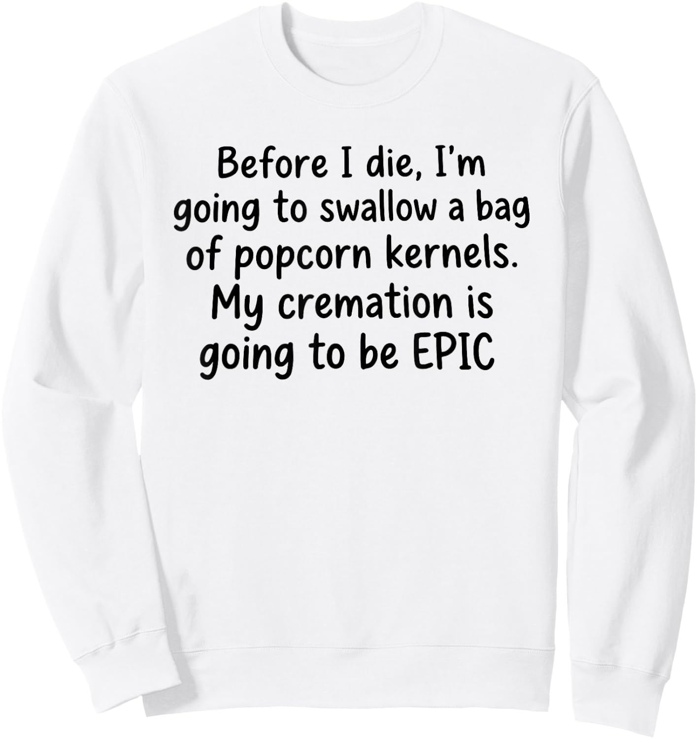 Before I Die I'm Going to Swallow A Bag of Popcorn Kernels Sweatshirt - Sweatshirt | White