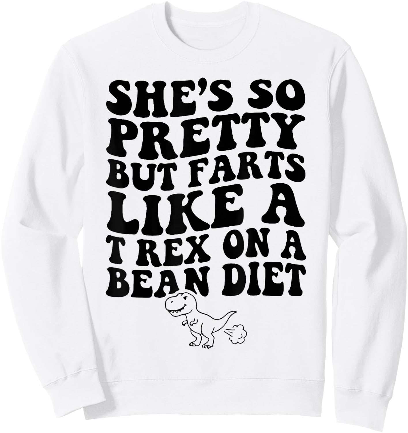 Funny She’s So Pretty But Farts Like A T-Rex On A Bean Diet Sweatshirt - Sweatshirt | White