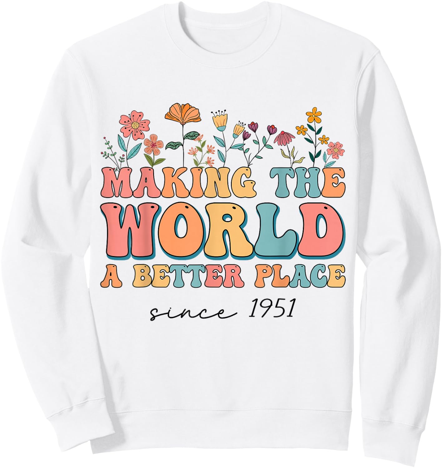 73rd Birthday Making The World A Better Place Since 1951 Sweatshirt - Sweatshirt | White