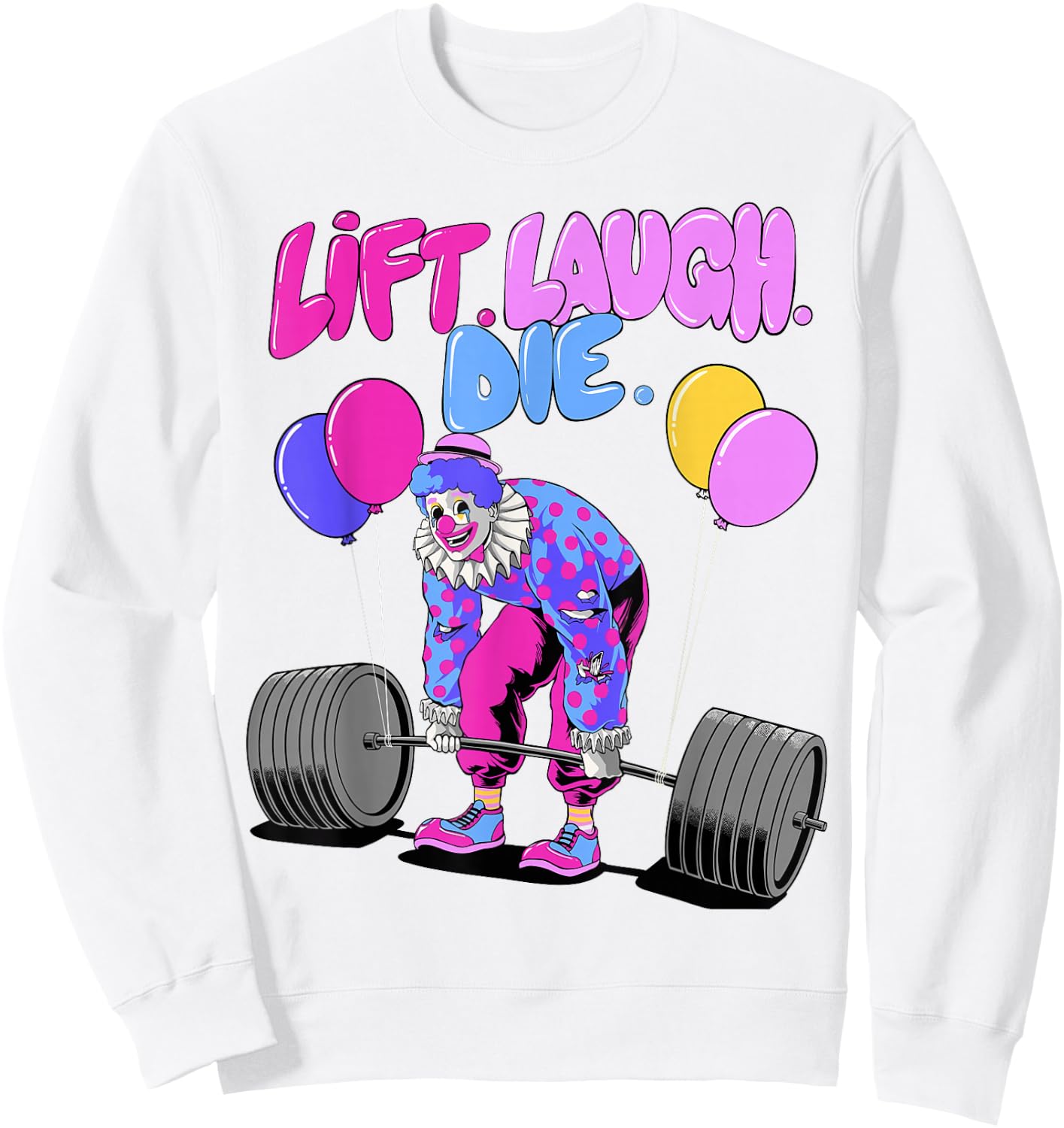 Lift Laugh Die Funny Lifting Clown Workout Weightlifting Gym Sweatshirt - Sweatshirt | White