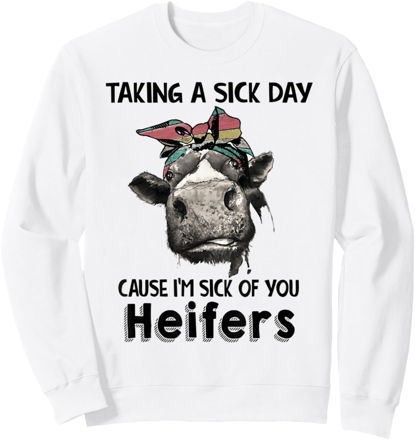 Taking a sick day cause, i'm sick of you heifers Sweatshirt - Sweatshirt | White
