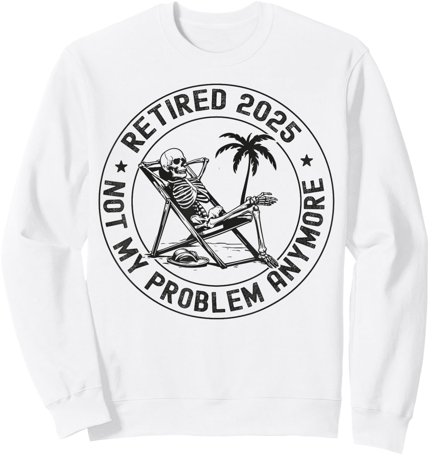 Retired 2025 Not My Problem Anymore Skeleton Retirement Sweatshirt - Sweatshirt | White