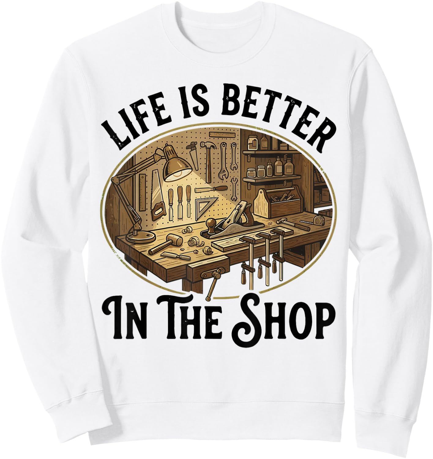 Life is Better in The Shop Woodworking Workshop Art Sweatshirt - Sweatshirt | White