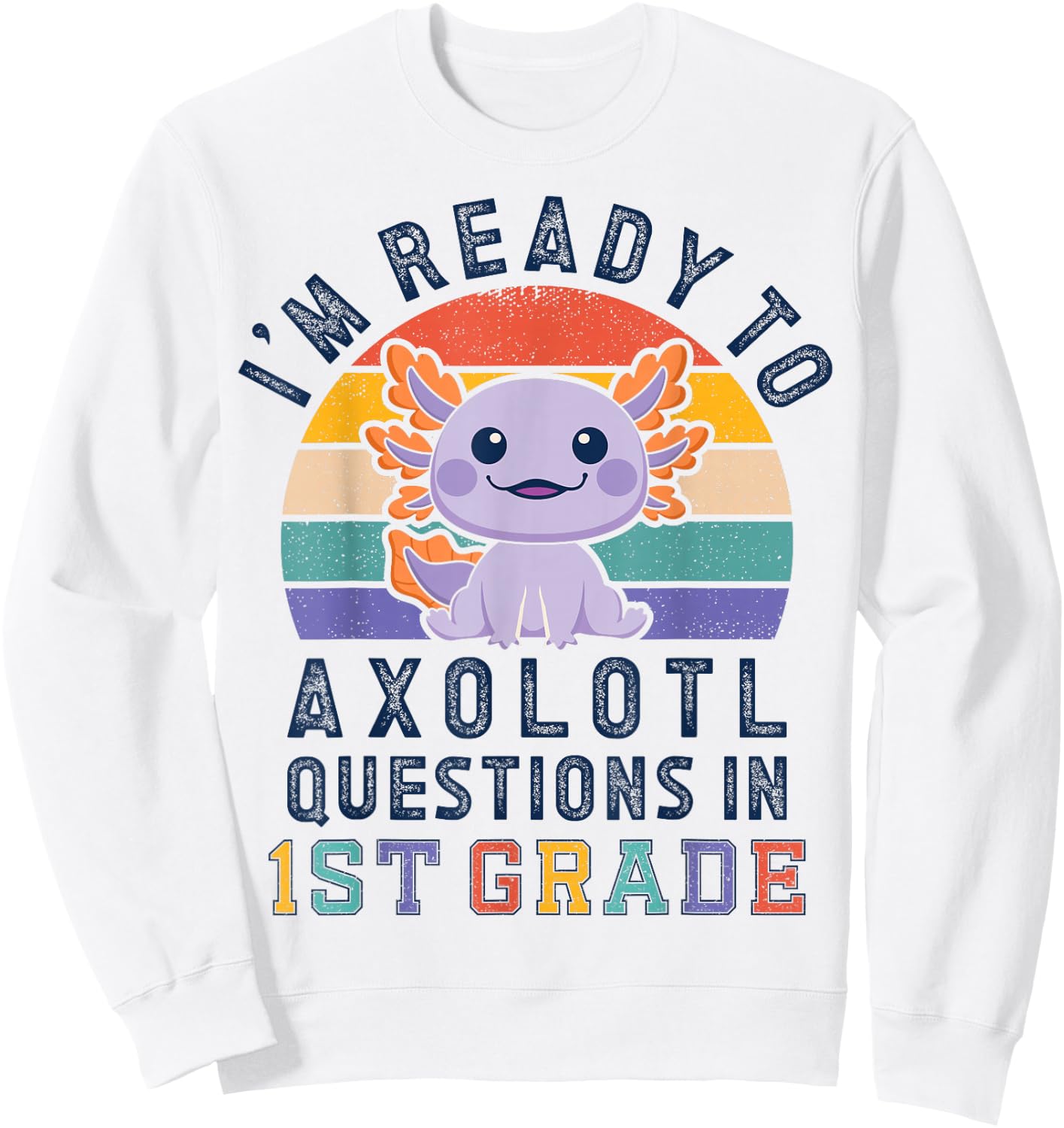 I'm Ready to Axolotl Questions in 1st Grade Back to School Sweatshirt - Sweatshirt | White