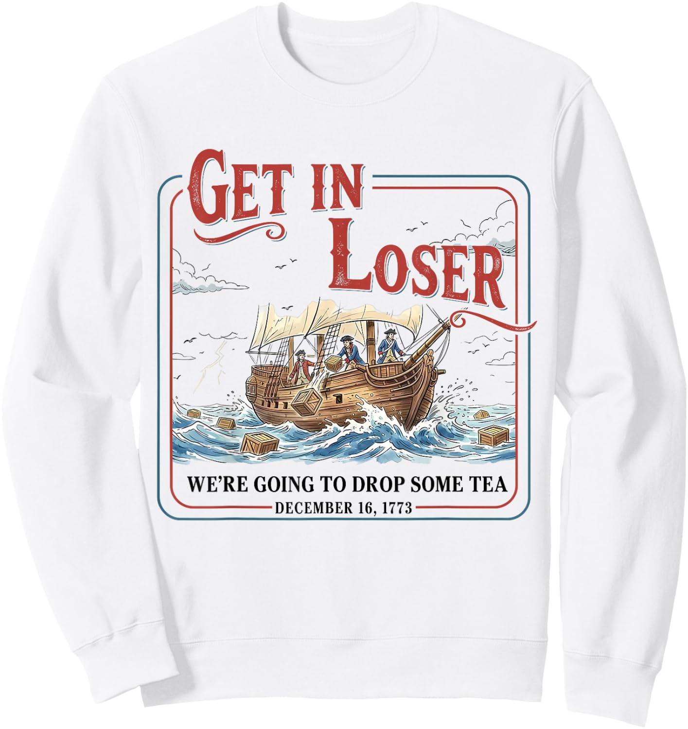Funny Get in Loser We're Going to Drop Some Tea 1773 History Sweatshirt - Sweatshirt | White