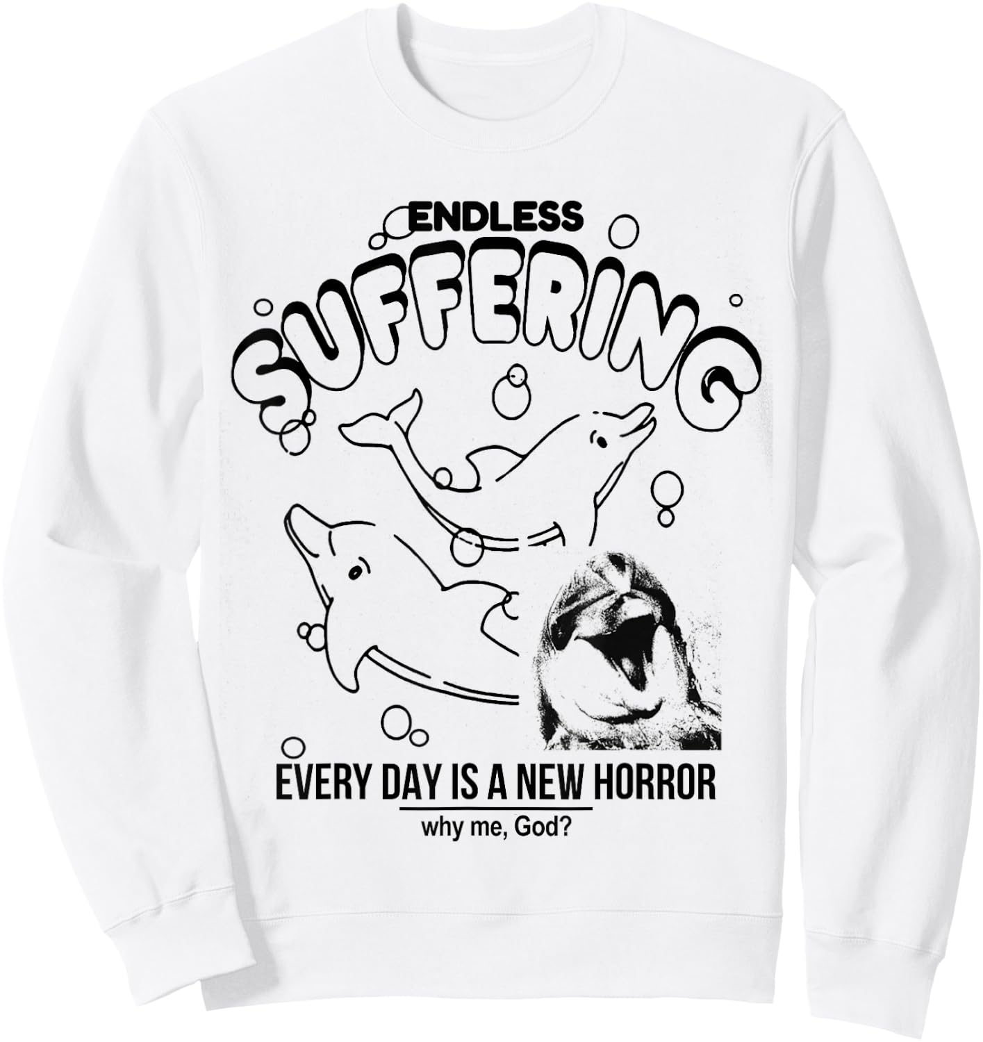 Endless Suffering (Everyday is a new horror) Funny Dolphins Sweatshirt - Sweatshirt | White