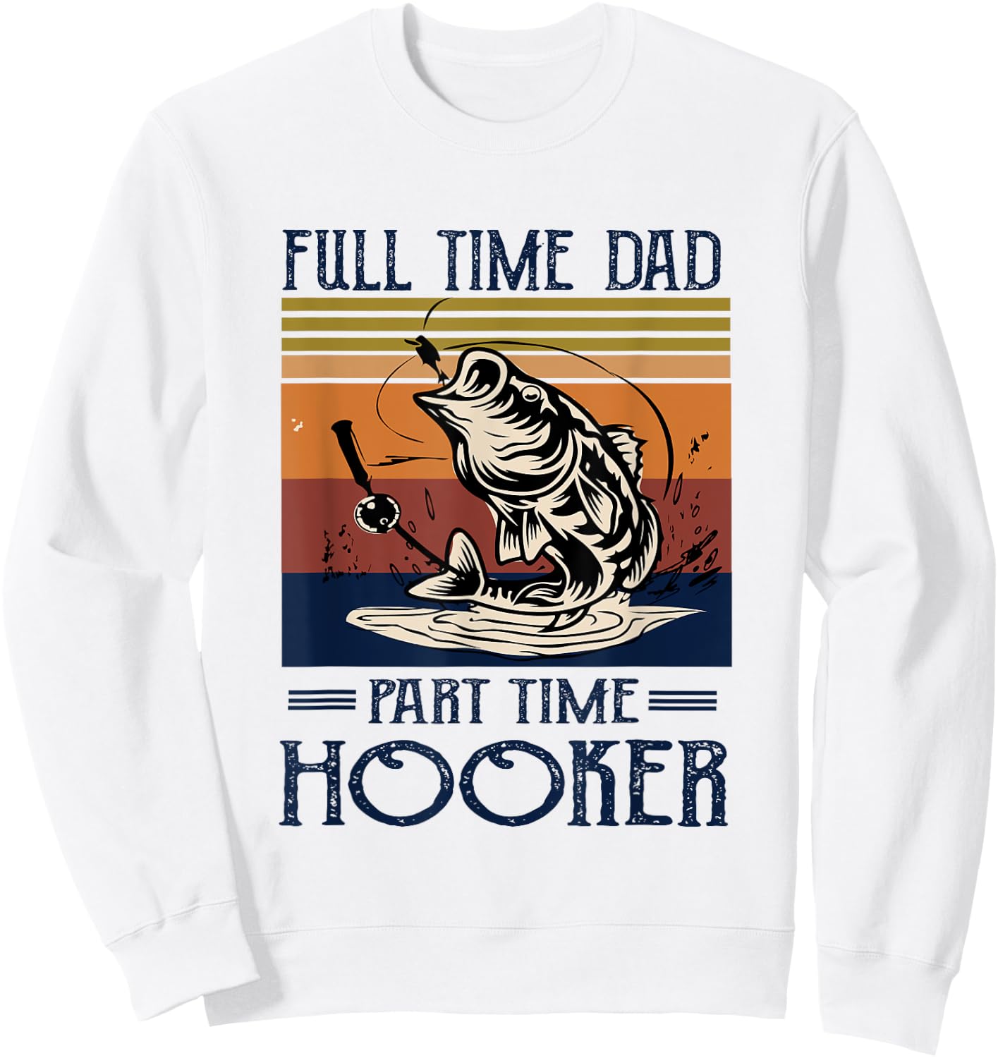 Full Time Dad Part Time Hooker - Fishing Lovers Dad Funny Sweatshirt - Sweatshirt | White