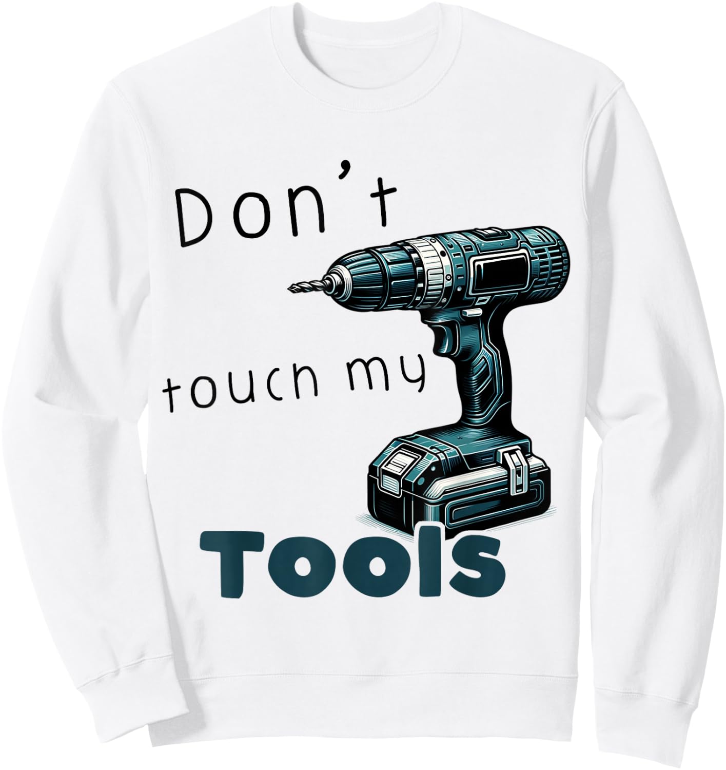 Don't Touch My Tools Cordless Screwdriver Drill Carpenter's , blue Sweatshirt - Sweatshirt | White