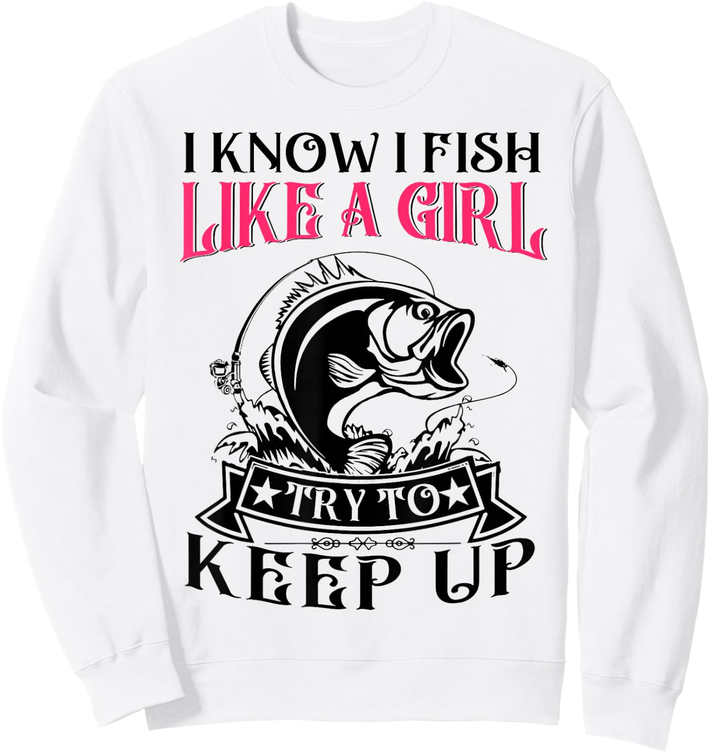 Women I Know I Bass Fish Like Girl Try Keep Up Funny Fishing Sweatshirt - Sweatshirt | White