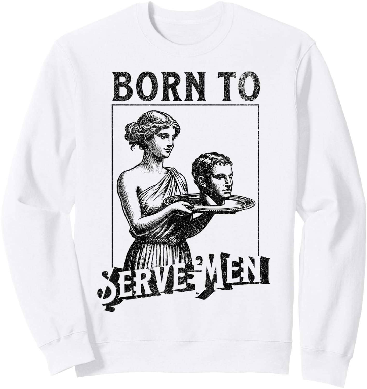 Women Are Born To Serve Men Funny Retro Girls , White Sweatshirt - Sweatshirt | White