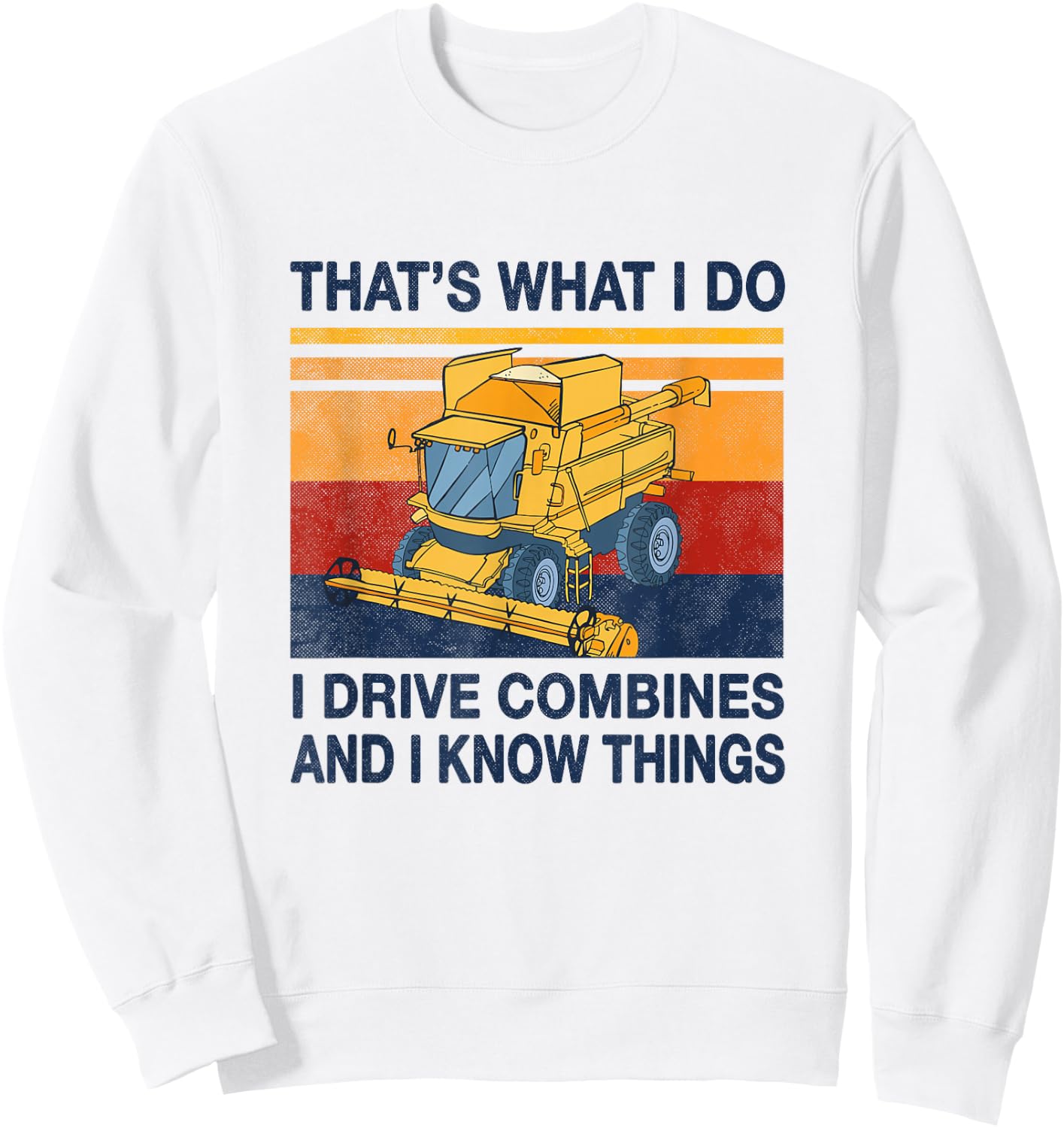 That's what i do i drive combine harvesters and know things Sweatshirt - Sweatshirt | White