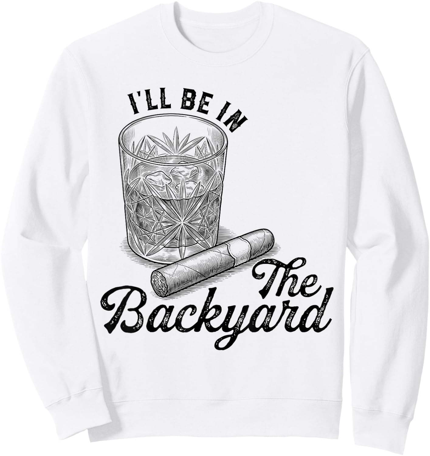 I'll Be in The Backyard Cigar Funny Cigars Bourbon Whiskey Sweatshirt - Sweatshirt | White