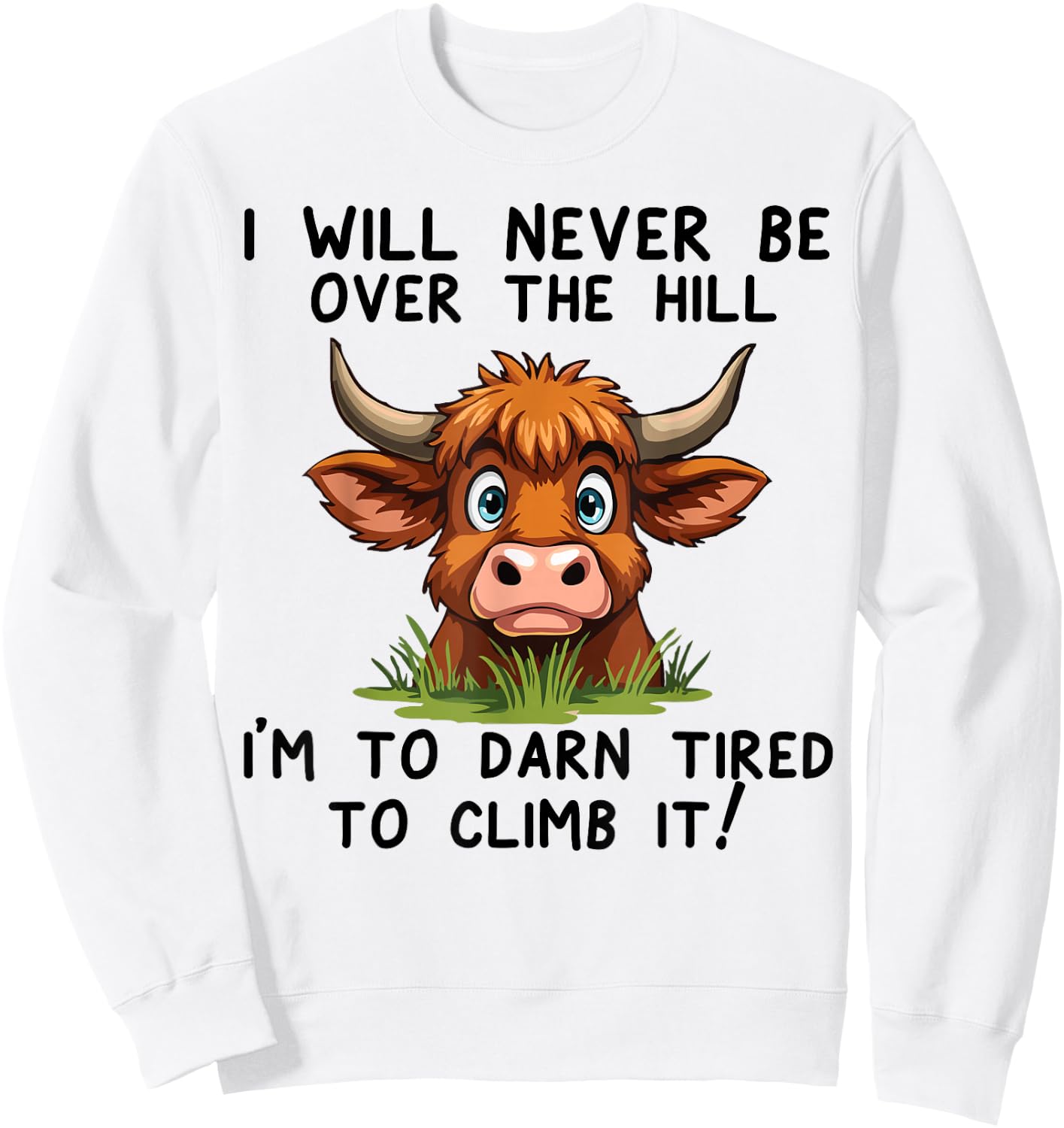 Funny Cow saying Gifts I Will Never Be Over The Hill Sweatshirt - Sweatshirt | White