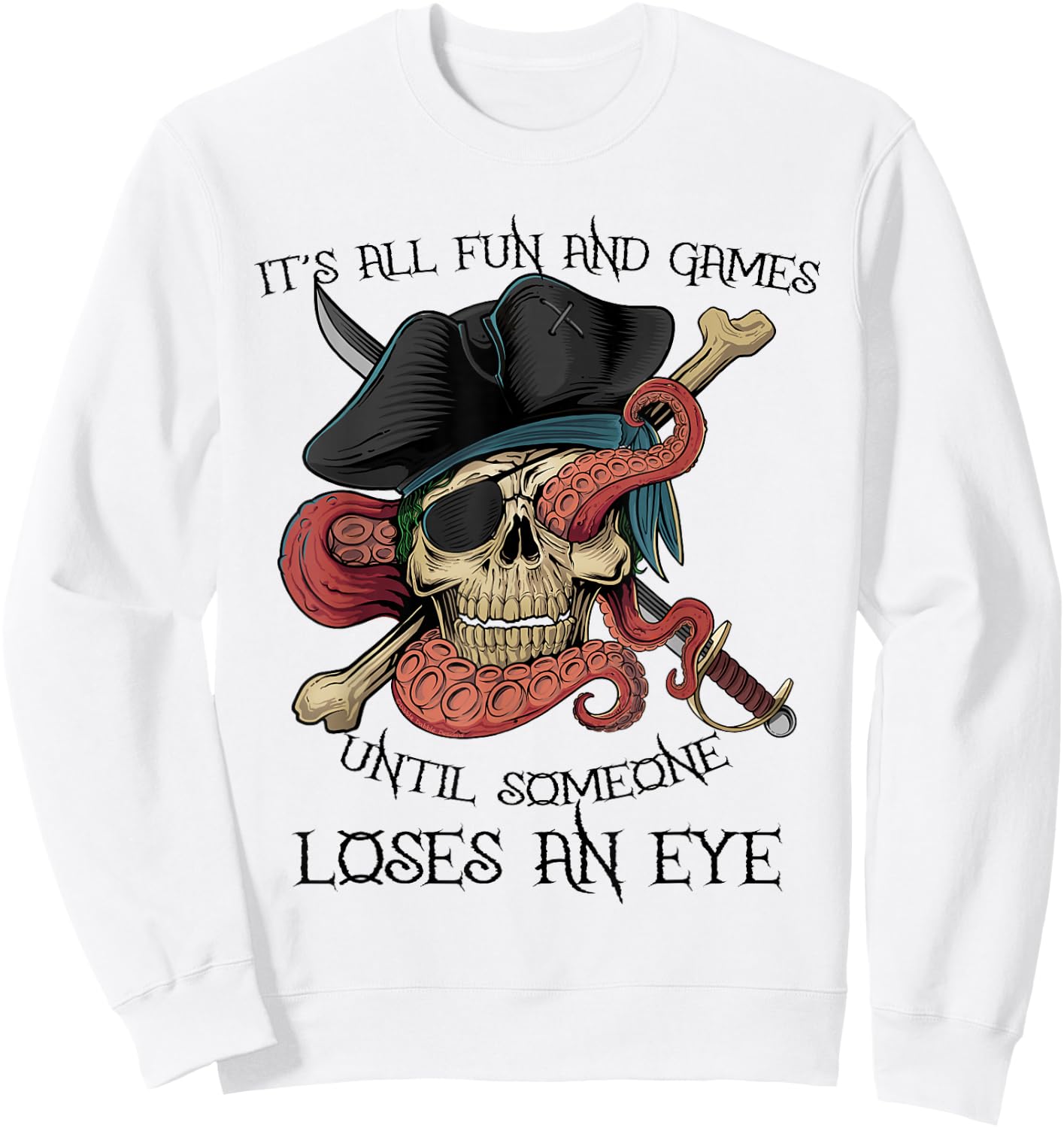 All Fun and Games Until Someone Loses an Eye Funny Pirate Sweatshirt - Sweatshirt | White