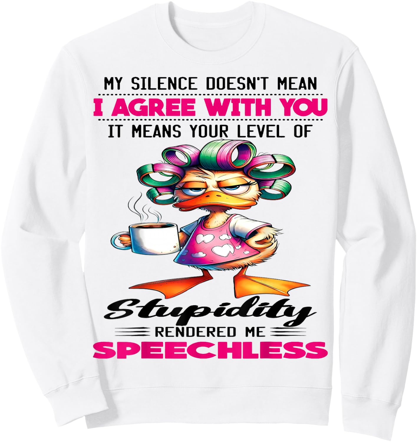 Cute Duck My Silence Doesn't Mean I Agree With You It Mean Sweatshirt - Sweatshirt | White