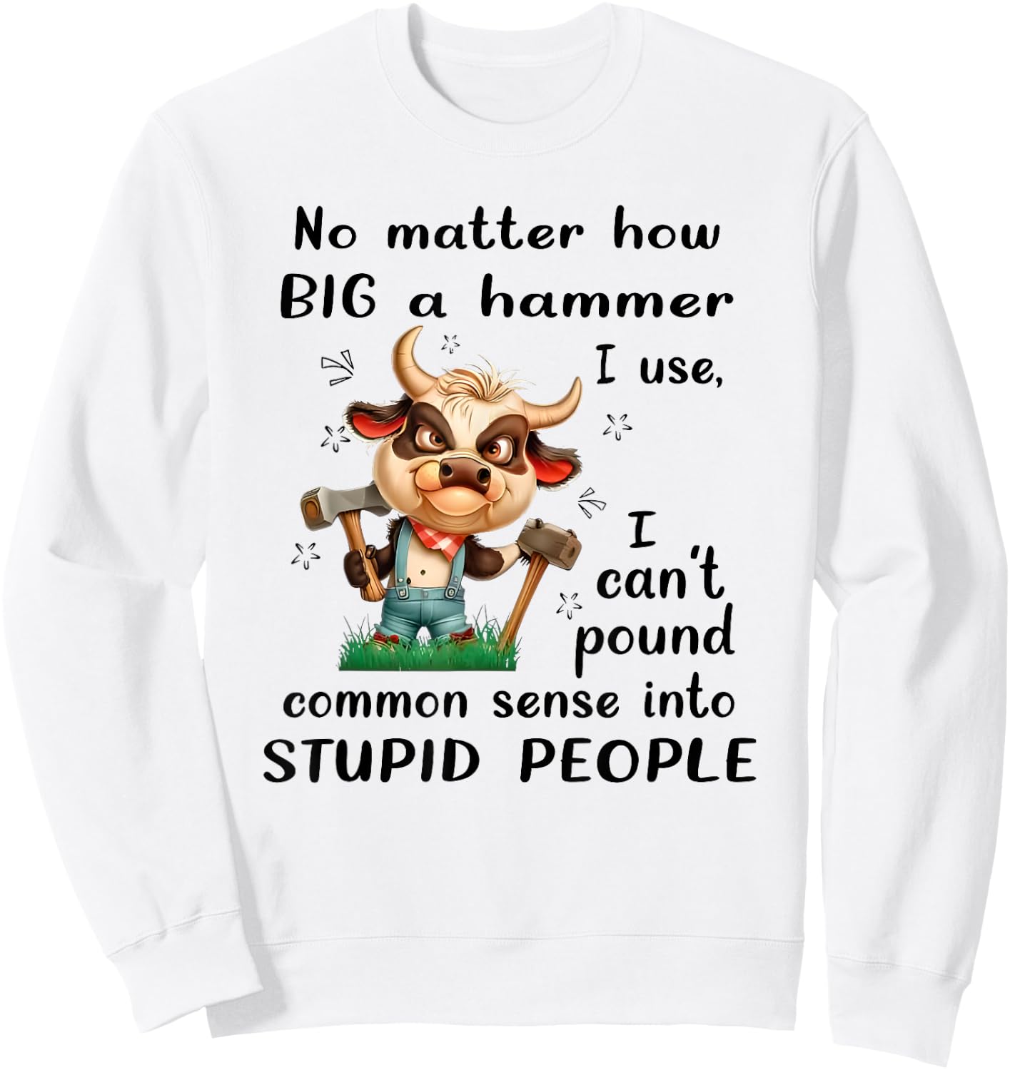 No Matter How Big a Hammer I Use I Can't Pound Common Sense Sweatshirt - Sweatshirt | White