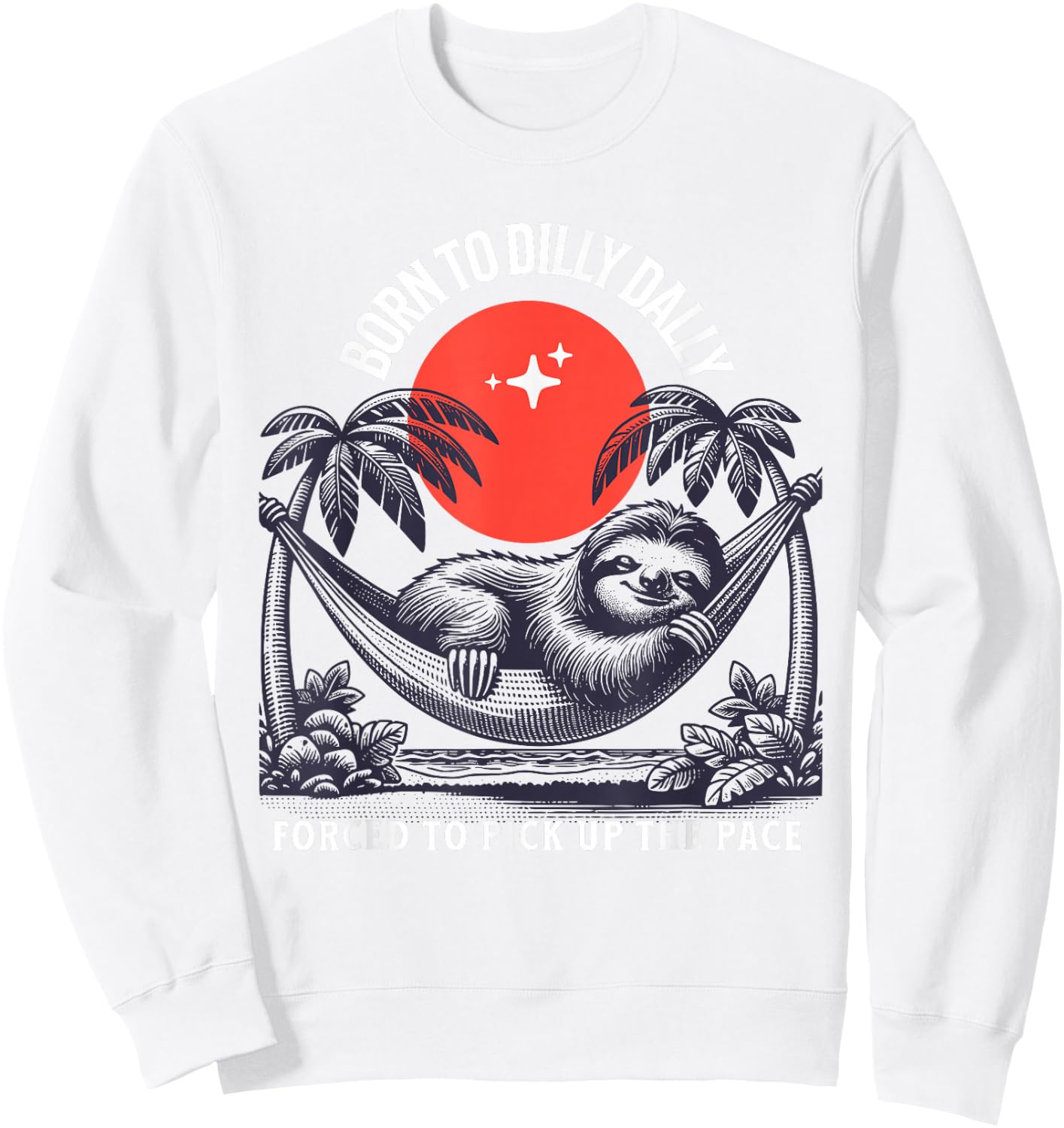 Born to dilly dally forced to pick up the pace sloth Sweatshirt - Sweatshirt | White