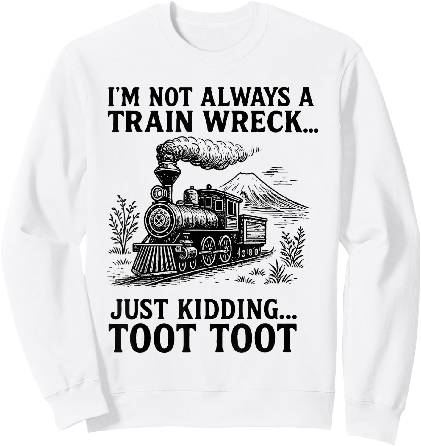 I'm Not Always A Train Wreck Just Kidding Toot Toot Fun Sweatshirt - Sweatshirt | White