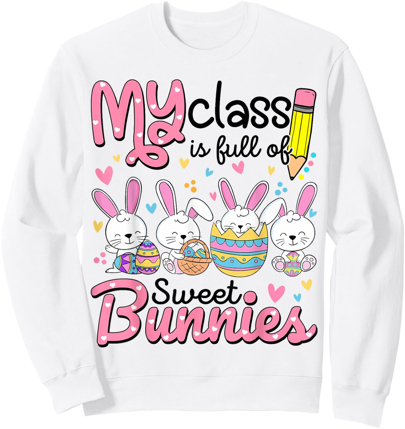 Teacher Easter Shirt My Class is Full Of Sweet Bunnies Sweatshirt - Sweatshirt | White