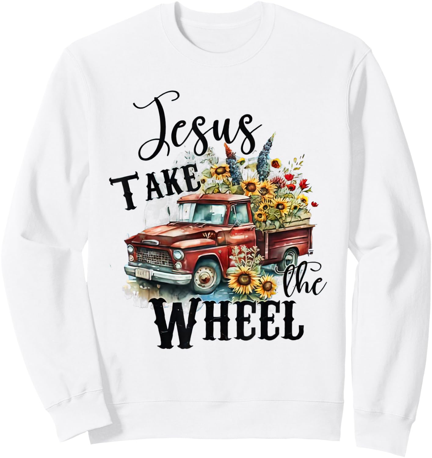 Sunflower Jesus Take The Wheel Christian - Sunflower Truck Sweatshirt - Sweatshirt | White