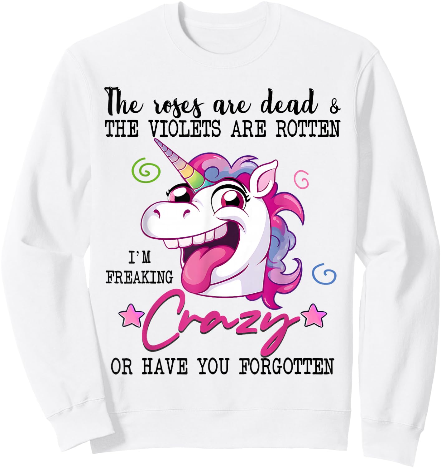 Roses Are Dead Violets Are Rotten I'm Freaking Crazy Unicorn Sweatshirt - Sweatshirt | White