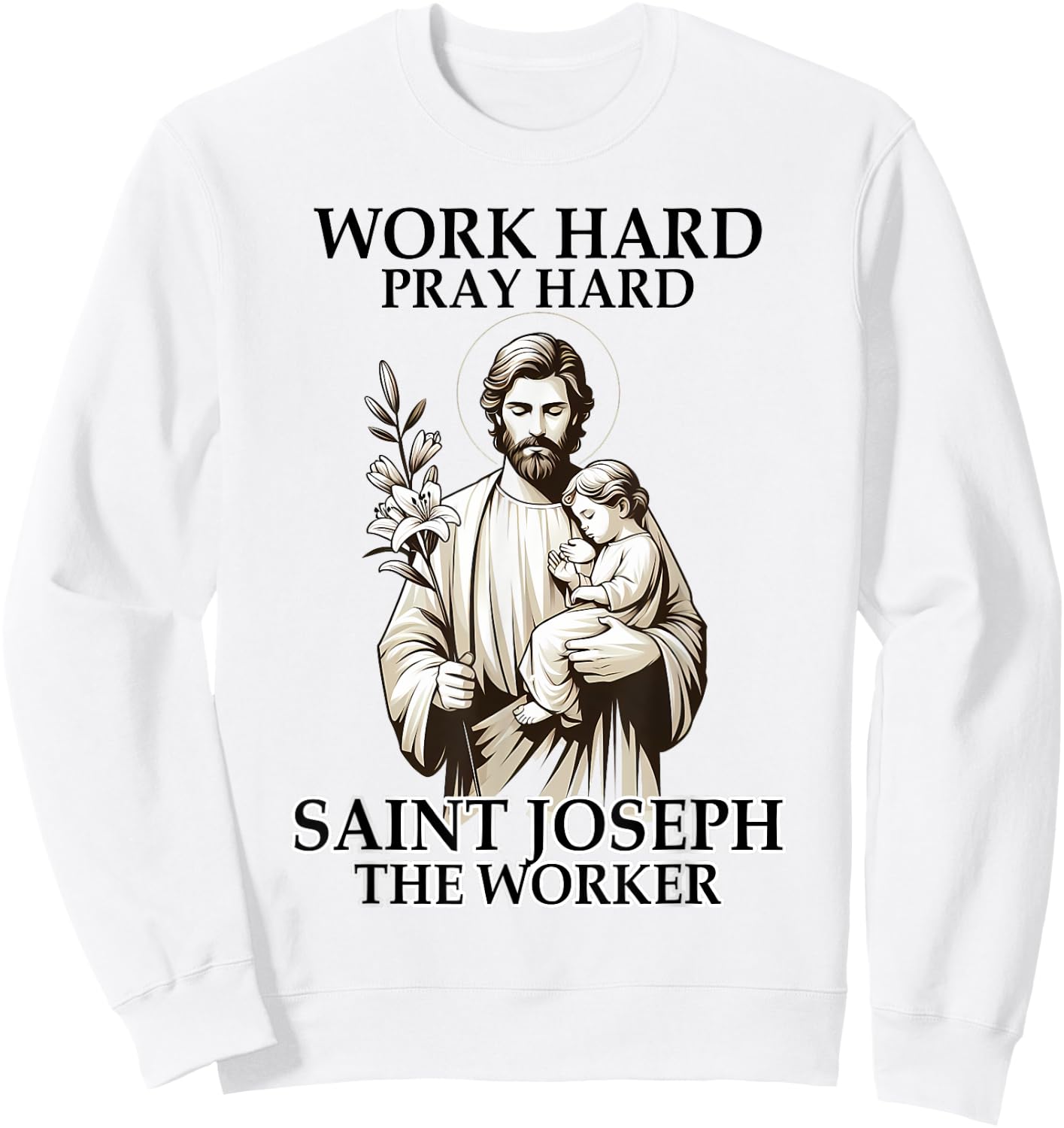 Catholic Works Hard Prays Hard Saint Joseph The Worker Sweatshirt - Sweatshirt | White