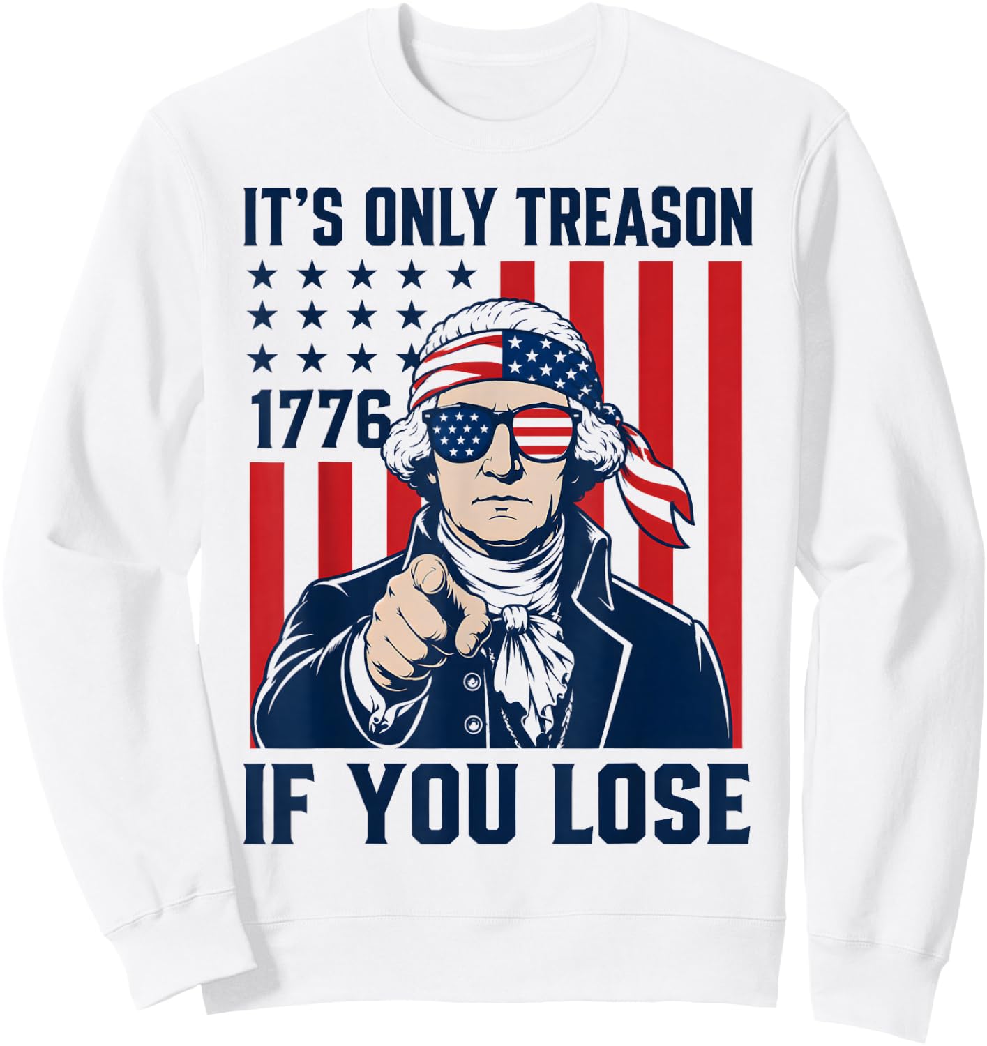 It's Only Treason If You Lose Funny 4th of July Patriotic Sweatshirt - Sweatshirt | White