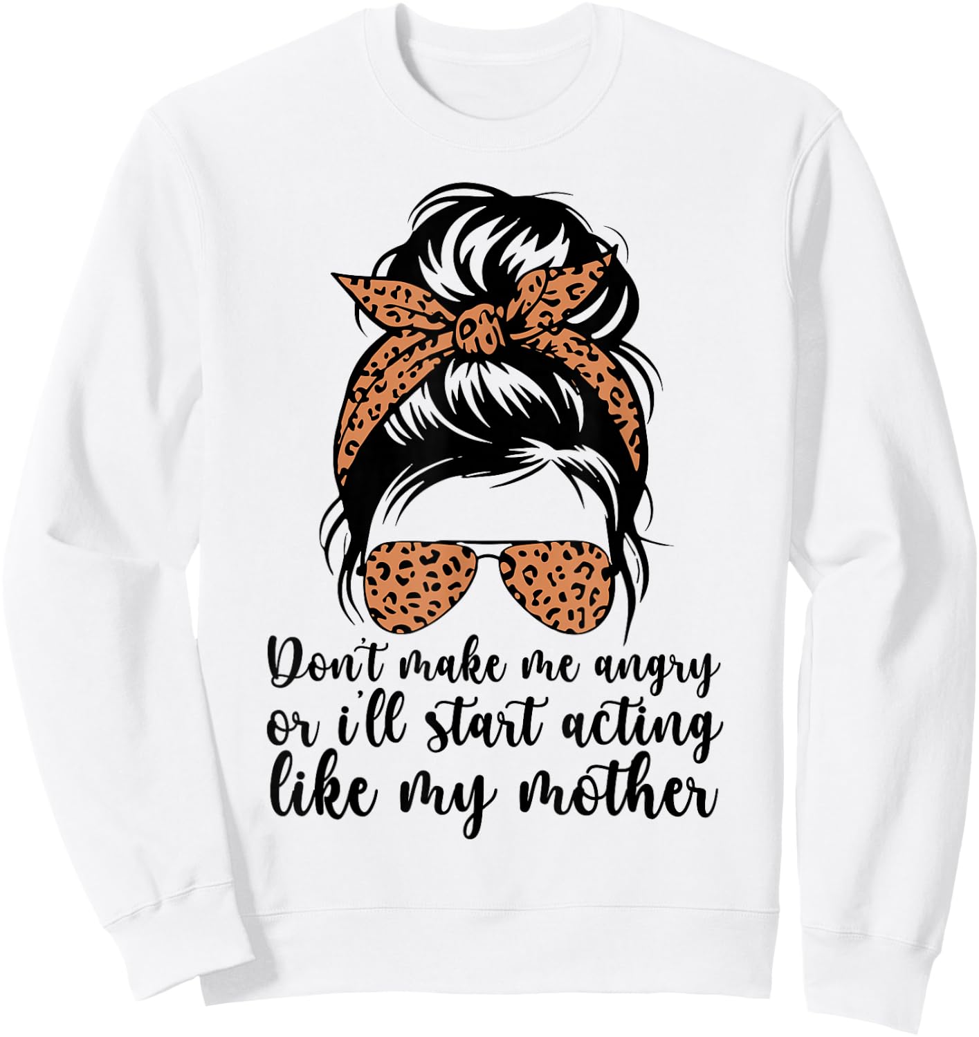 Don't Make Me Angry Or I'll Start Acting Like My Mother Mom Sweatshirt - Sweatshirt | White