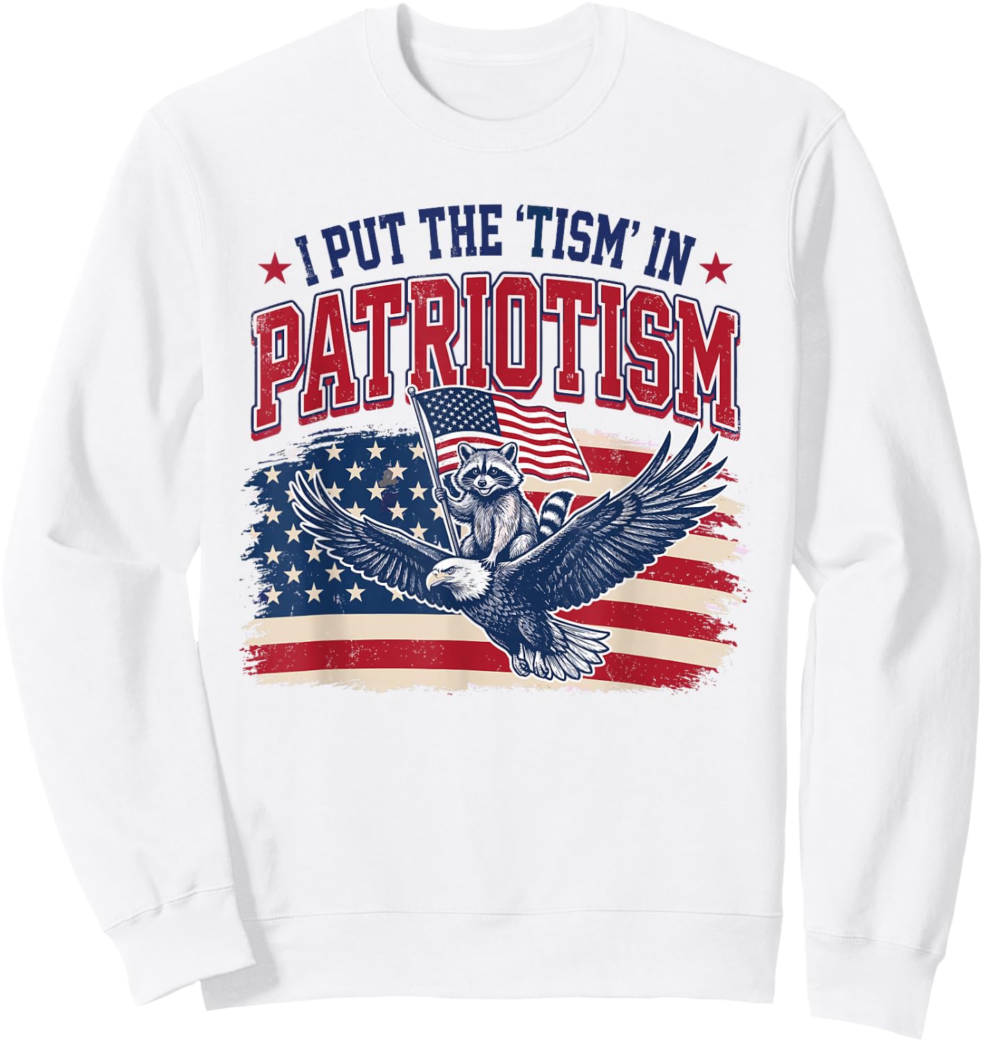 I Put The Tism in Patriotism Eagle Raccoon 4th of July Sweatshirt - Sweatshirt | White