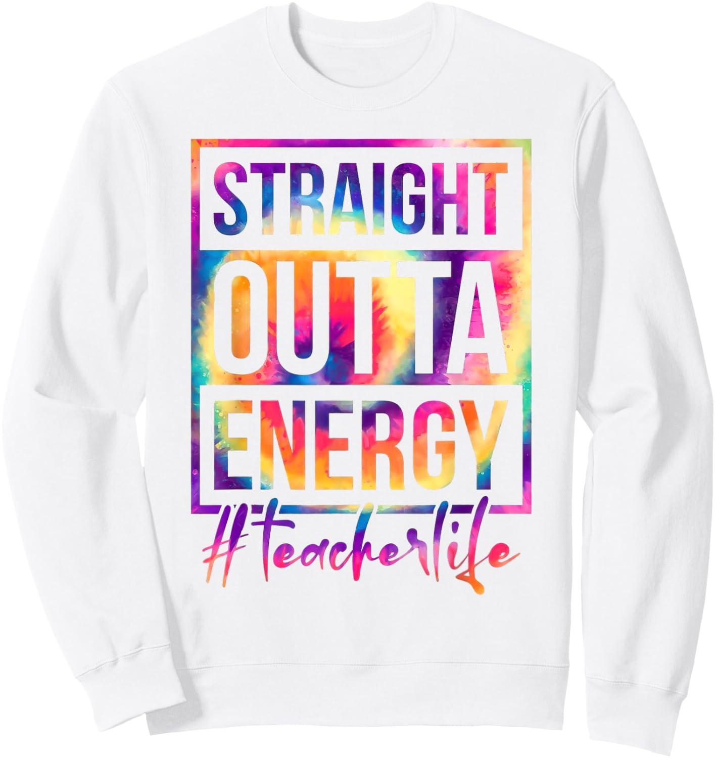 Straight Outta Energy Teacher Life Saying Educator Tie Dye Men Women Sweatshirt - Sweatshirt | White