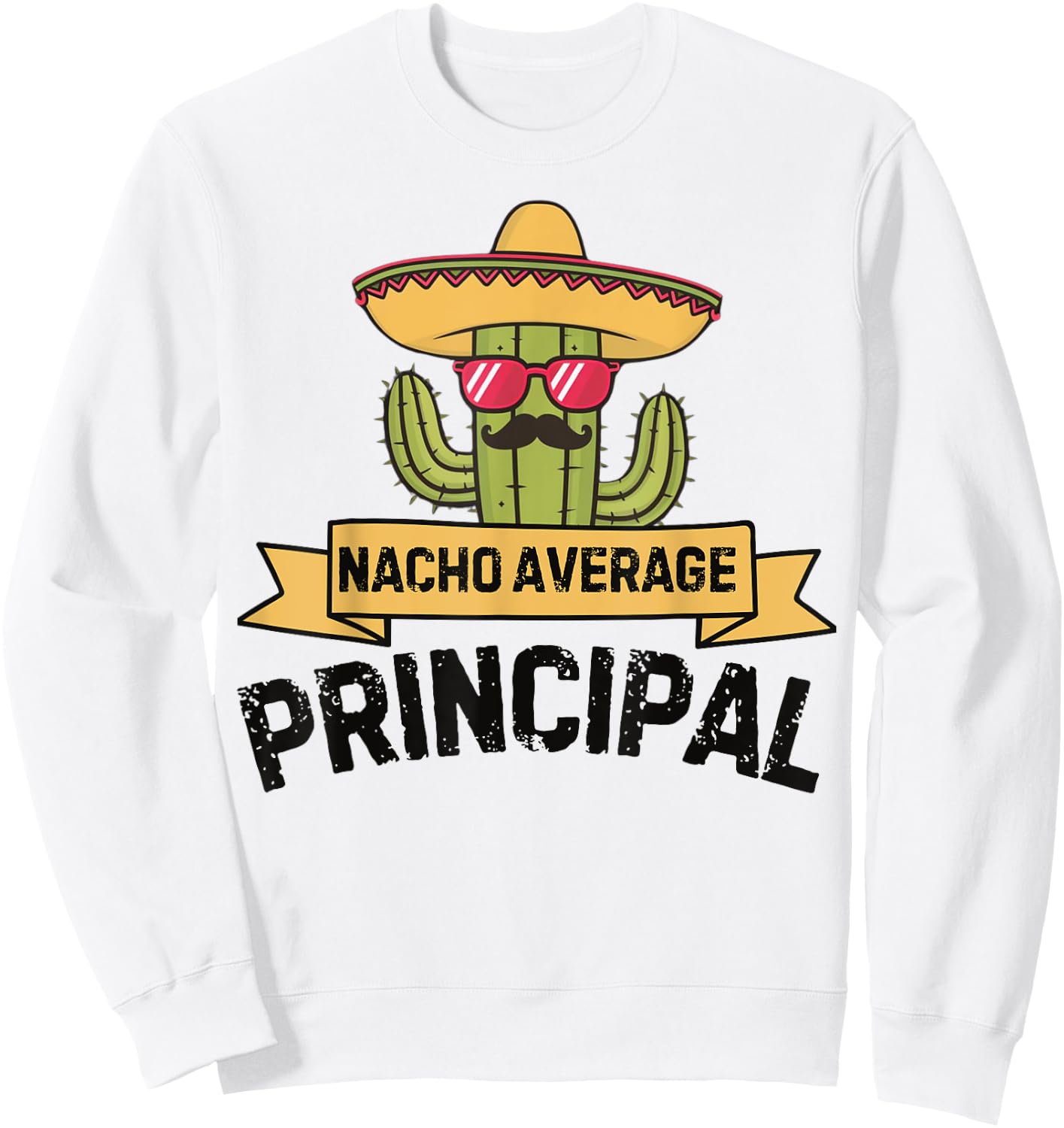 Nacho Average Principal Funny Cinco De Mayo Mexican Cactus Sweatshirt - Sweatshirt | White