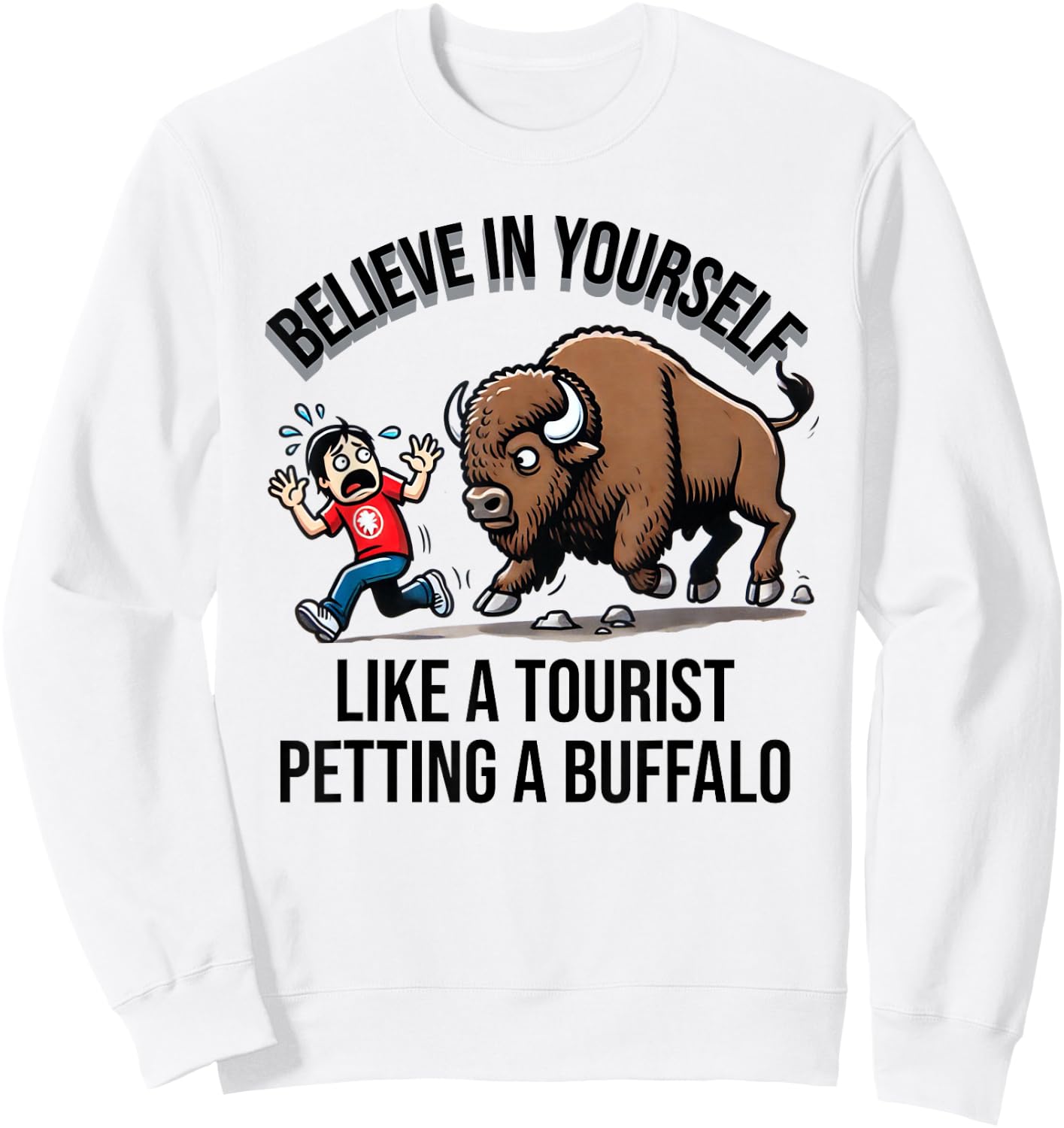 Believe In Yourself Like A Tourist Petting A Buffalo Sweatshirt - Sweatshirt | White