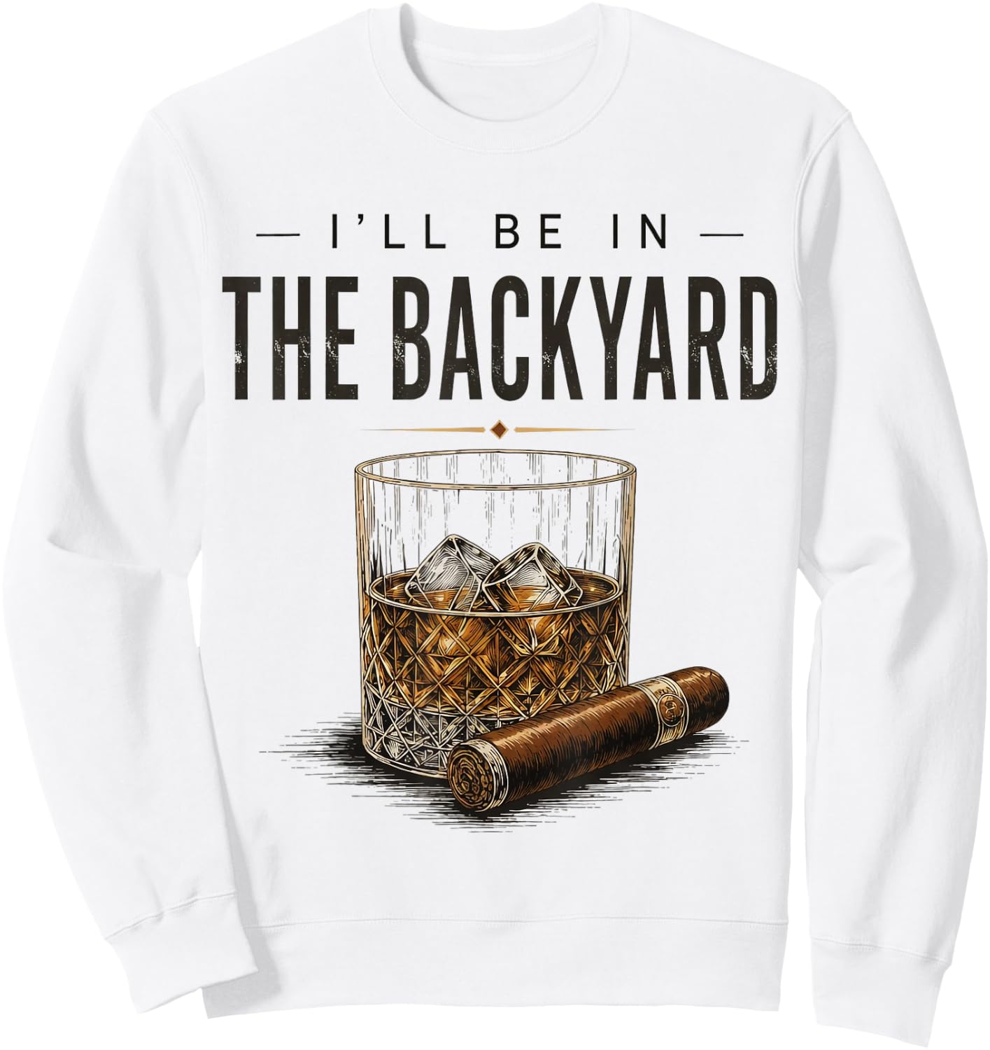 I'll Be in The Backyard Funny Bourbon Cigar Lover Sweatshirt - Sweatshirt | White