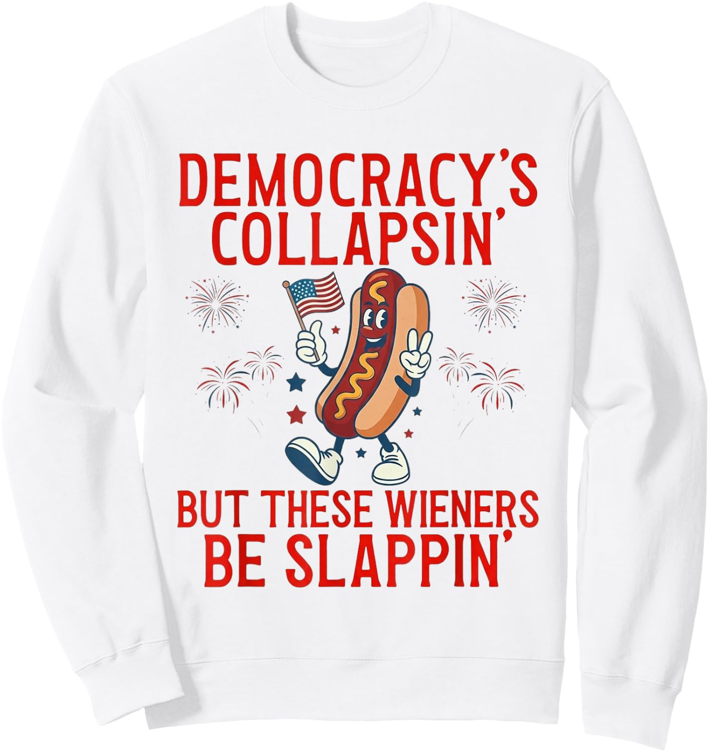 Democracy's Collapsing But These Wieners Be Slappin' Sweatshirt - Sweatshirt | White